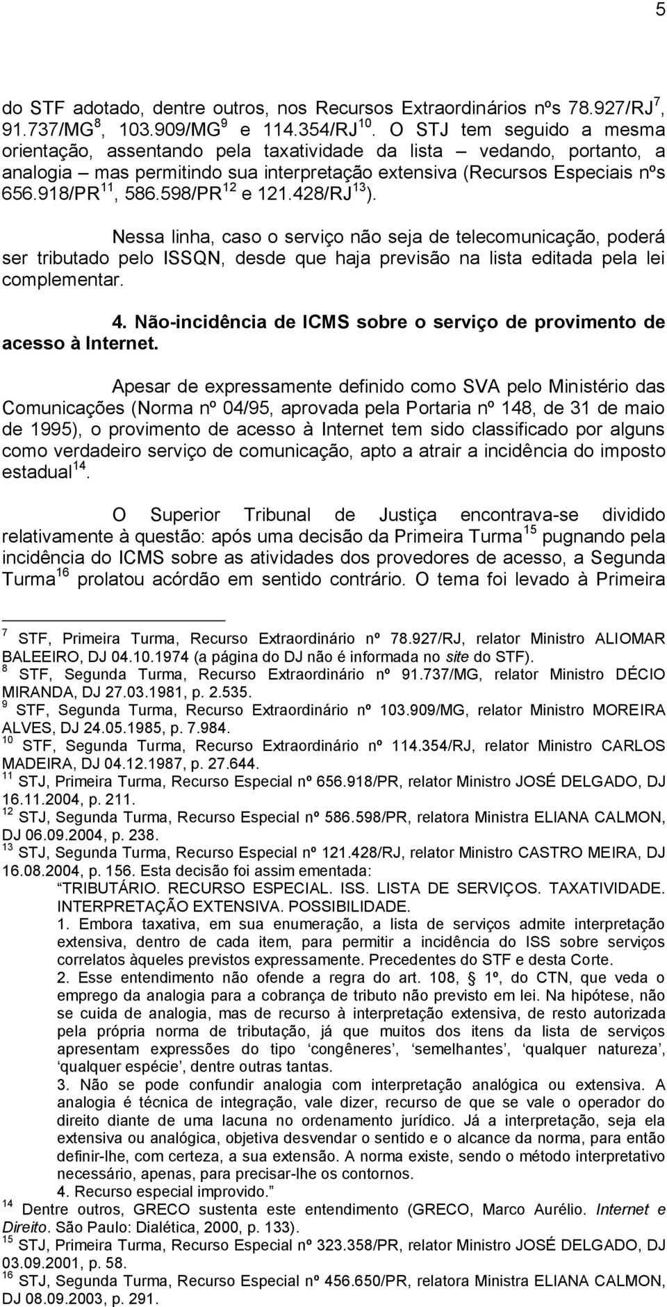 598/PR 12 e 121.428/RJ 13 ). Nessa linha, caso o serviço não seja de telecomunicação, poderá ser tributado pelo ISSQN, desde que haja previsão na lista editada pela lei complementar. 4.