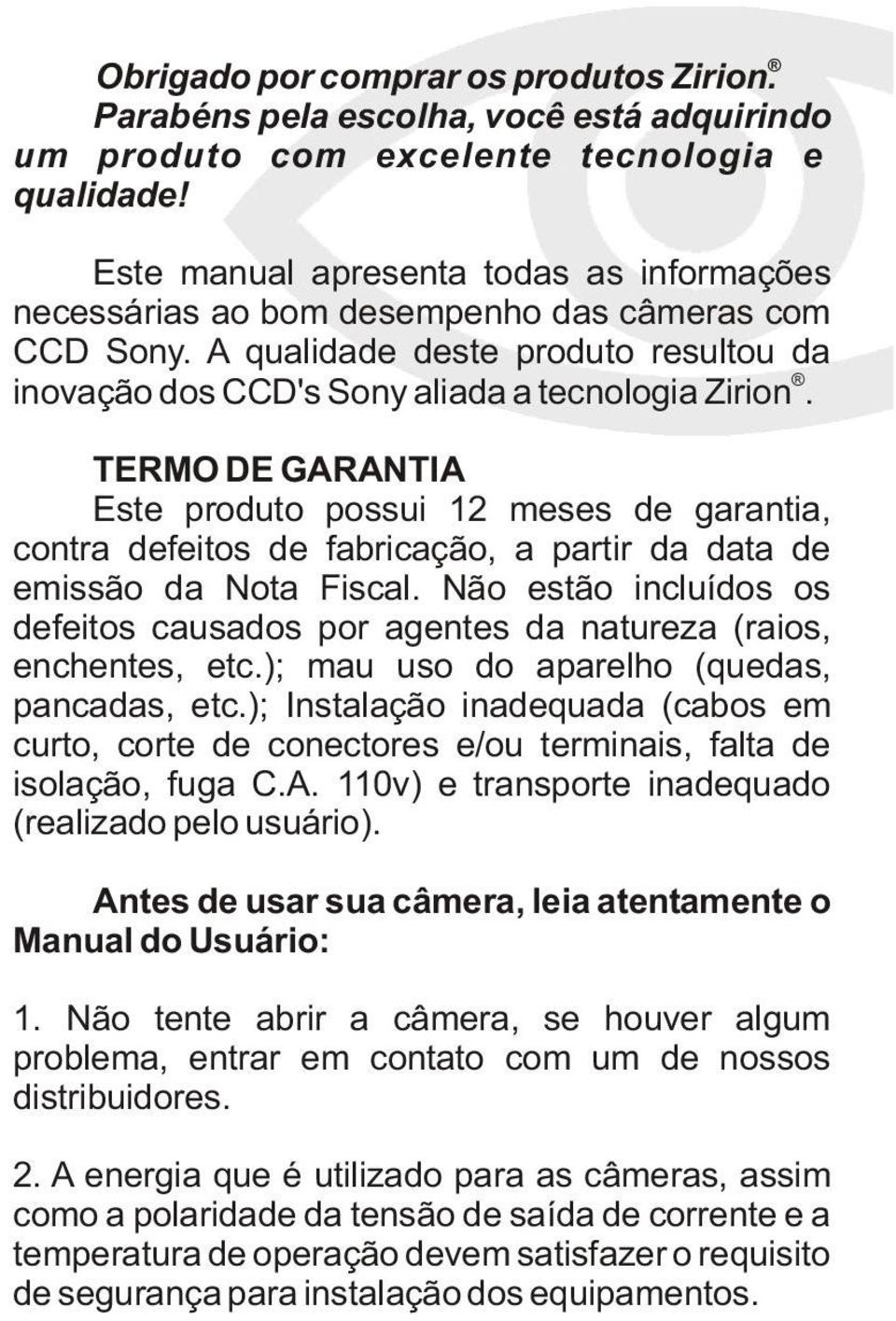 TERMO DE GARANTIA Este produto possui 12 meses de garantia, contra defeitos de fabricação, a partir da data de emissão da Nota Fiscal.