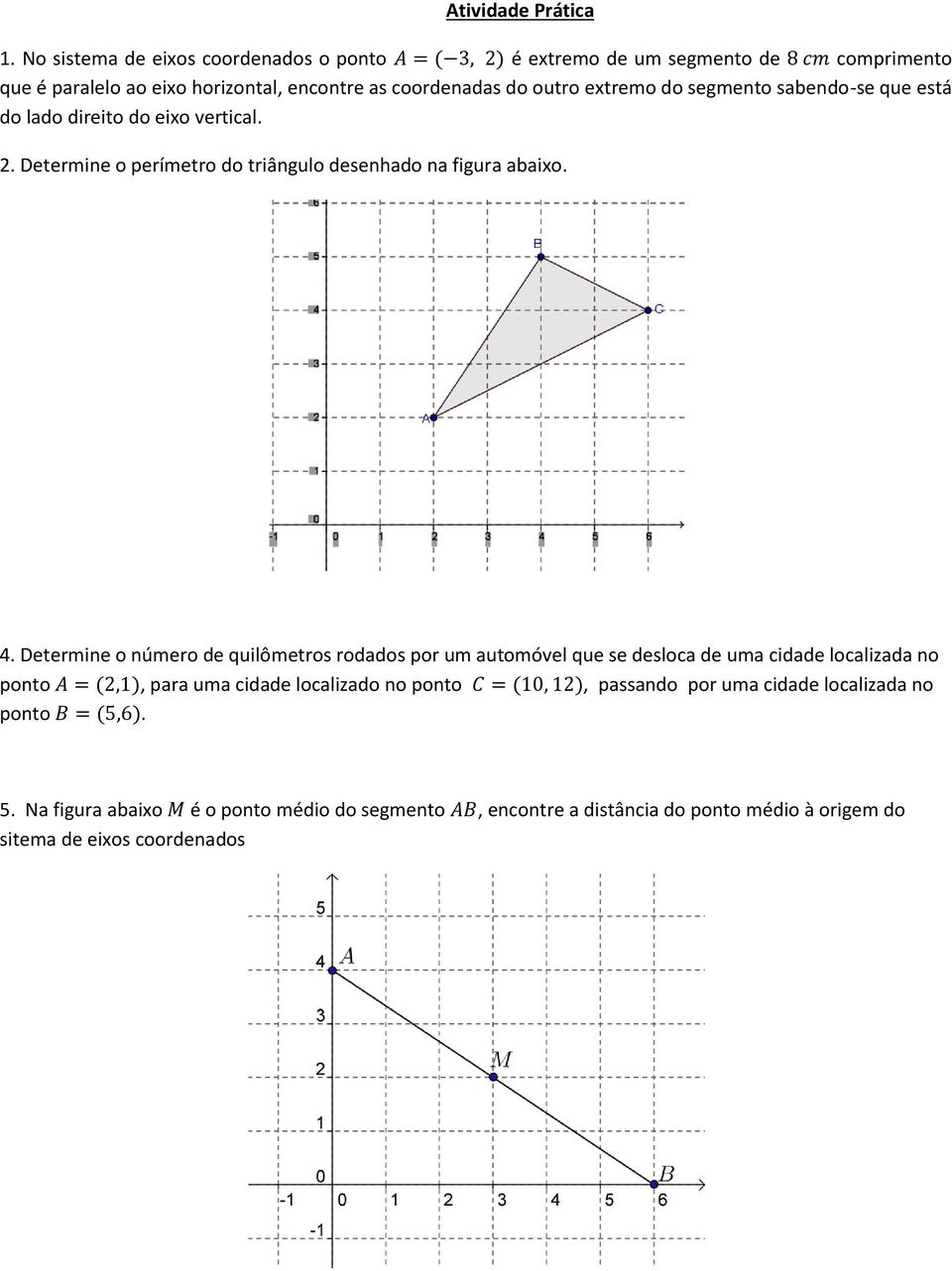 do segmento sabendo-se que está do lado direito do eixo vertical. 2. Determine o perímetro do triângulo desenhado na figura abaixo. 4.