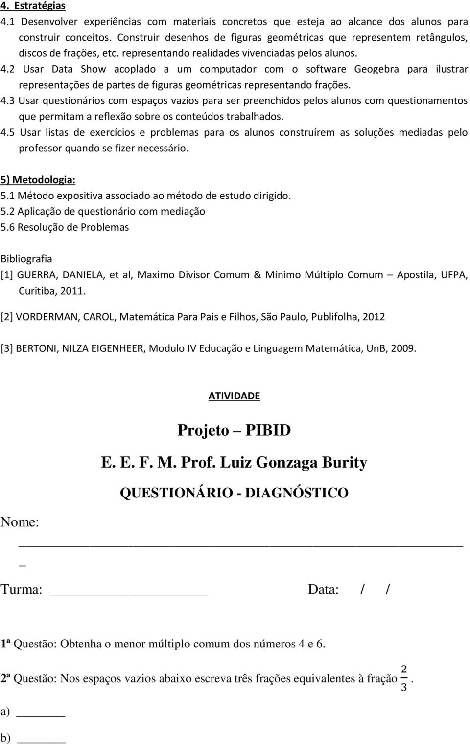 2 Usar Data Show acoplado a um computador com o software Geogebra para ilustrar representações de partes de figuras geométricas representando frações. 4.