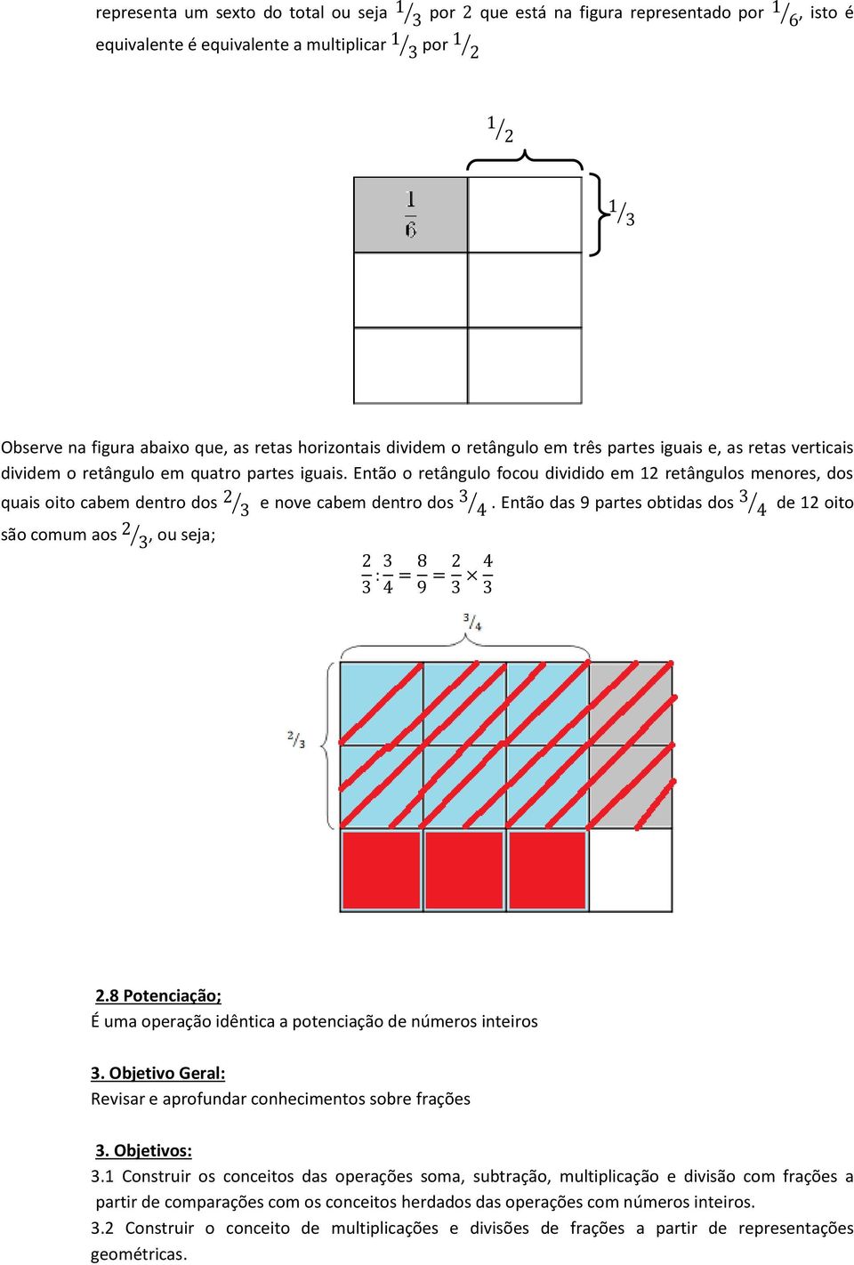 Então o retângulo focou dividido em 12 retângulos menores, dos quais oito cabem dentro dos e nove cabem dentro dos. Então das 9 partes obtidas dos de 12 oito são comum aos, ou seja; 2.