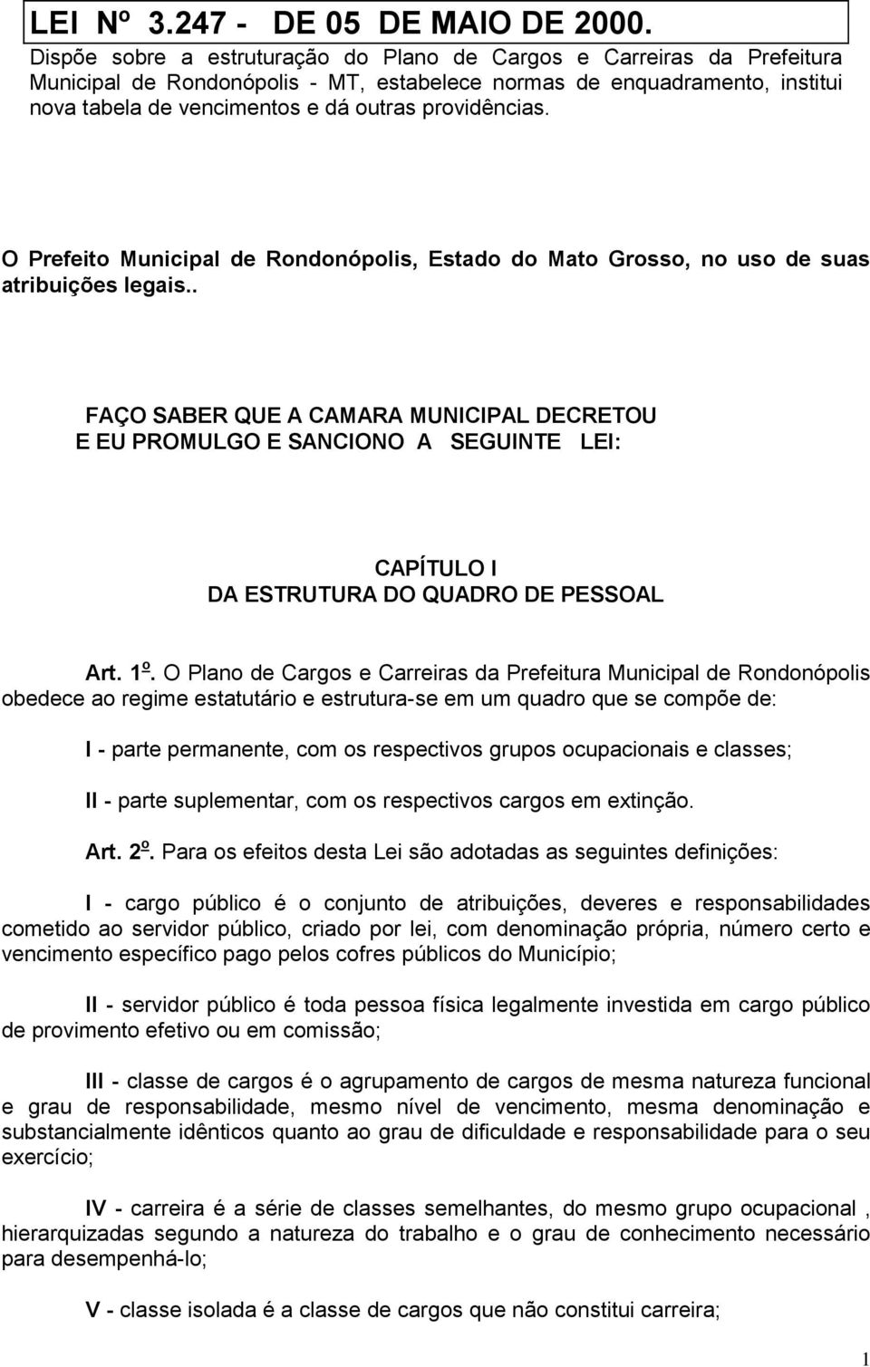 providências. O Prefeito Municipal de Rondonópolis, Estado do Mato Grosso, no uso de suas atribuições legais.