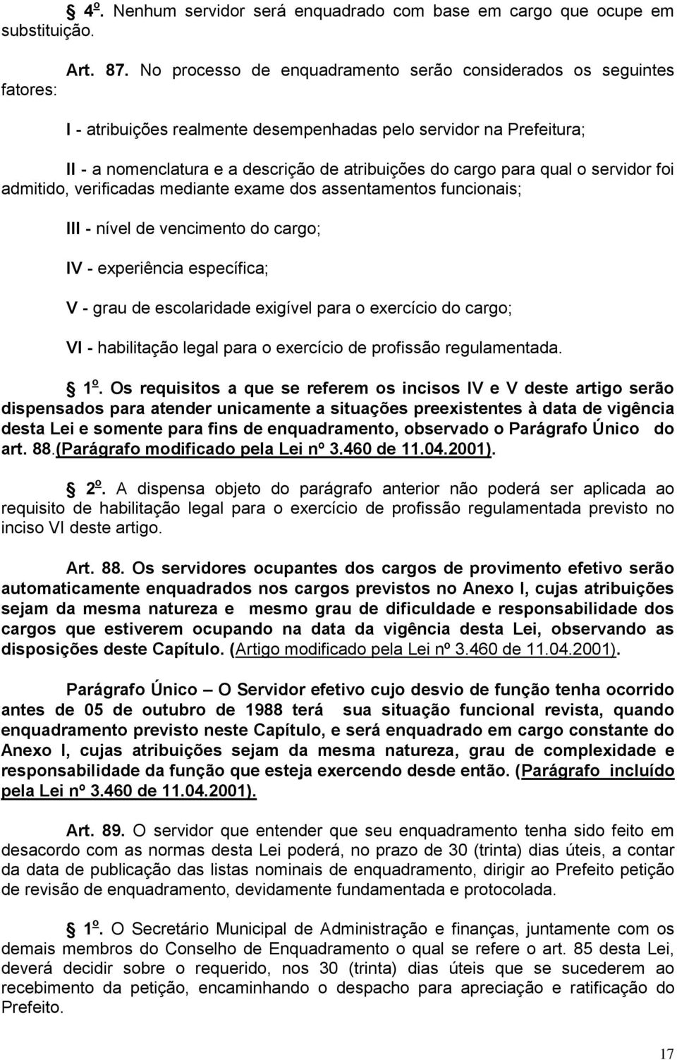 servidor foi admitido, verificadas mediante exame dos assentamentos funcionais; III - nível de vencimento do cargo; IV - experiência específica; V - grau de escolaridade exigível para o exercício do