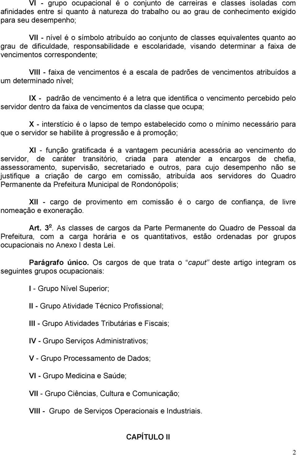 vencimentos é a escala de padrões de vencimentos atribuídos a um determinado nível; IX - padrão de vencimento é a letra que identifica o vencimento percebido pelo servidor dentro da faixa de