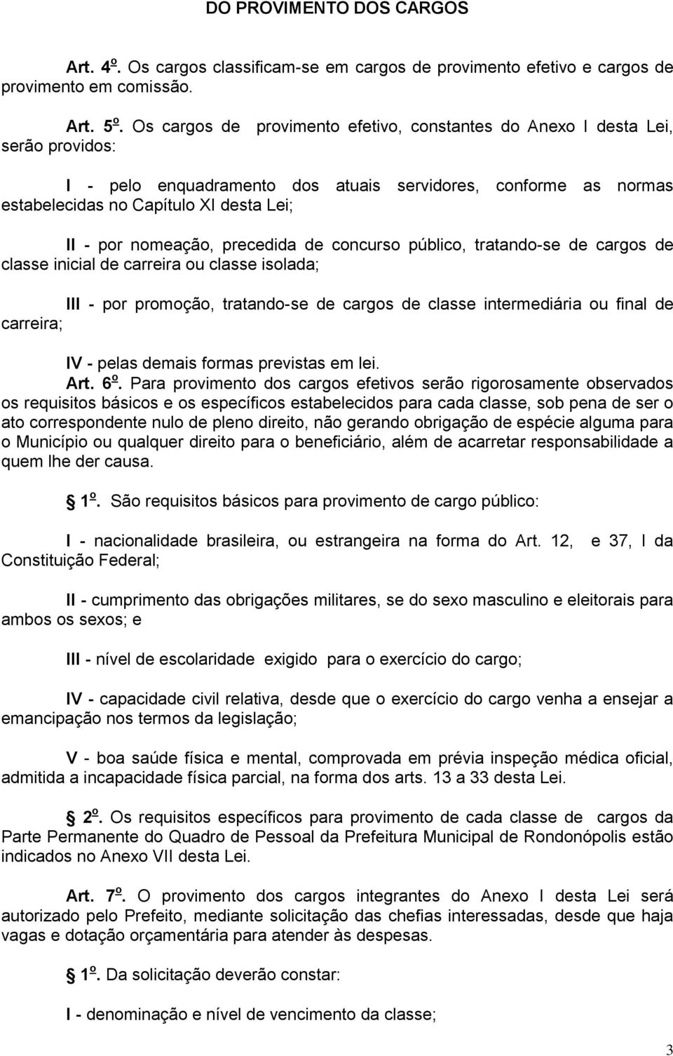 nomeação, precedida de concurso público, tratando-se de cargos de classe inicial de carreira ou classe isolada; III - por promoção, tratando-se de cargos de classe intermediária ou final de carreira;