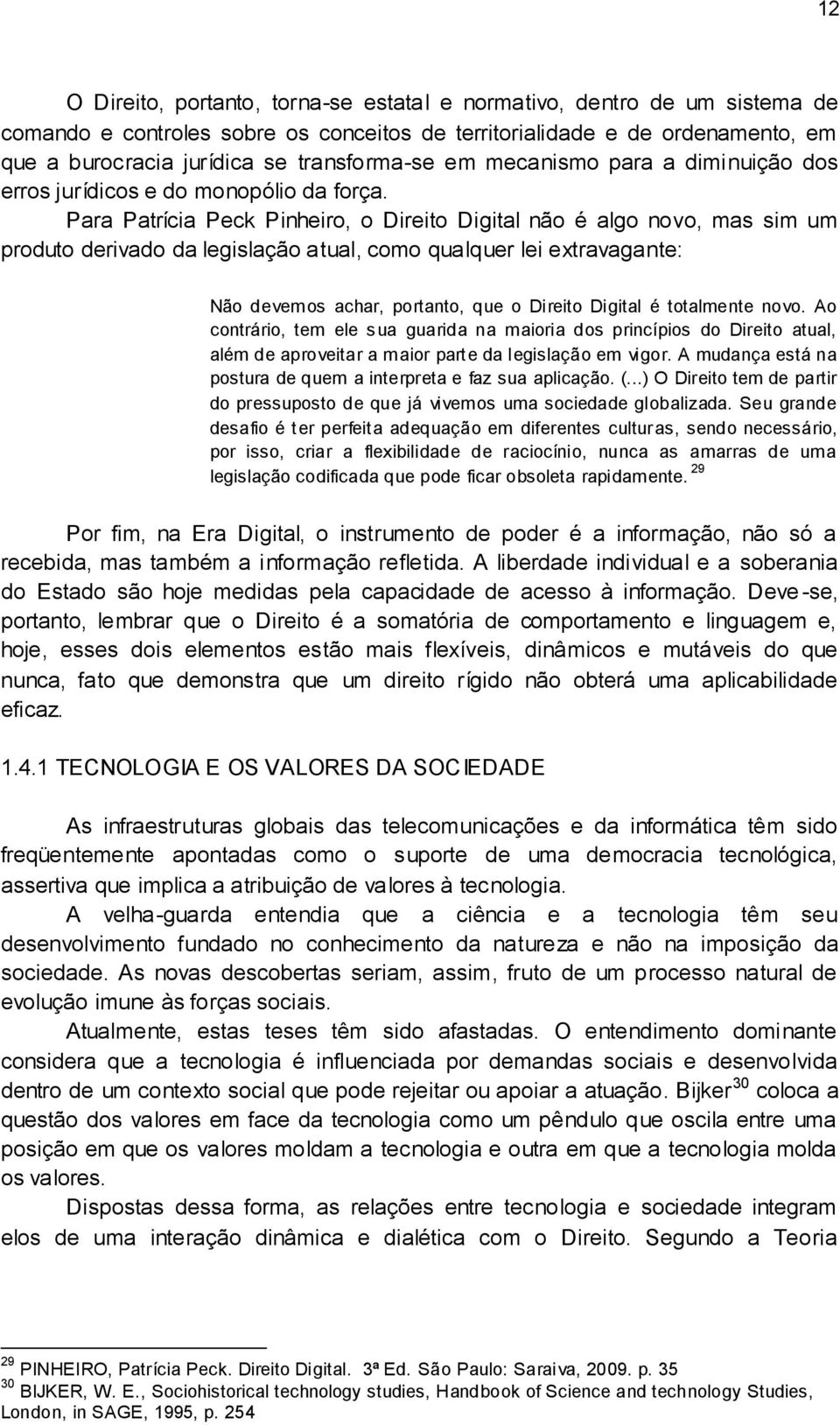 Para Patrícia Peck Pinheiro, o Direito Digital não é algo novo, mas sim um produto derivado da legislação atual, como qualquer lei extravagante: Não devemos achar, portanto, que o Direito Digital é