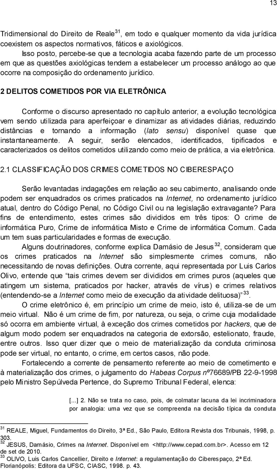 2 DELITOS COMETIDOS POR VIA ELETRÔNICA Conforme o discurso apresentado no capítulo anterior, a evolução tecnológica vem sendo utilizada para aperfeiçoar e dinamizar as atividades diárias, reduzindo