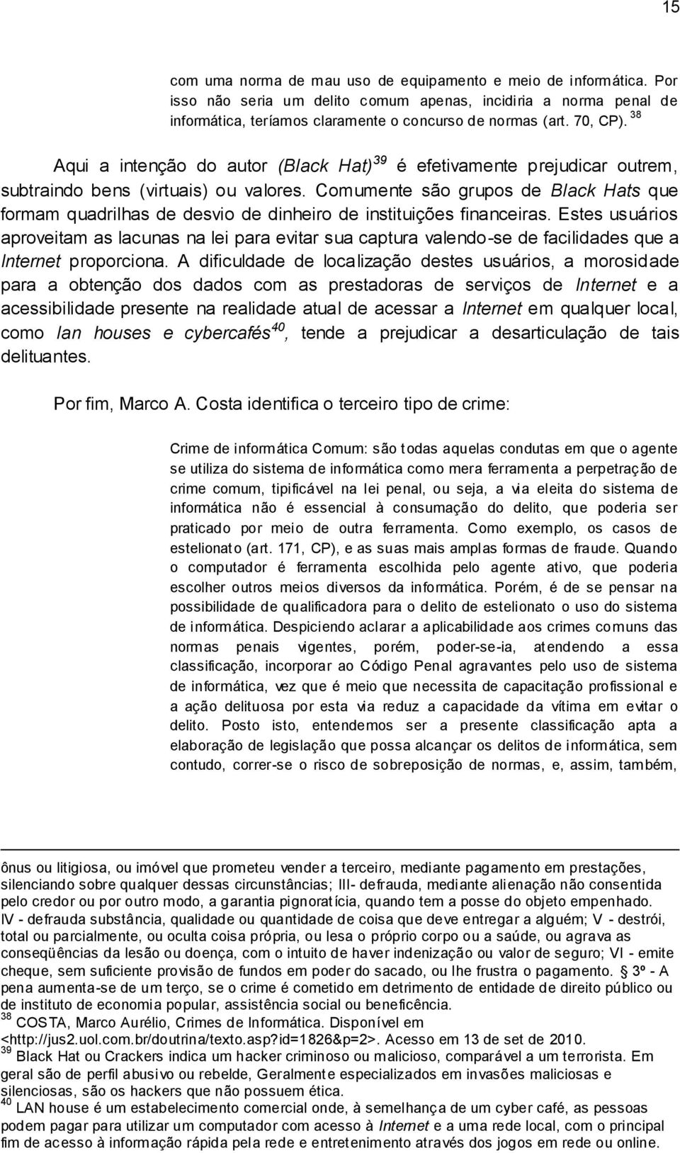 Comumente são grupos de Black Hats que formam quadrilhas de desvio de dinheiro de instituições financeiras.