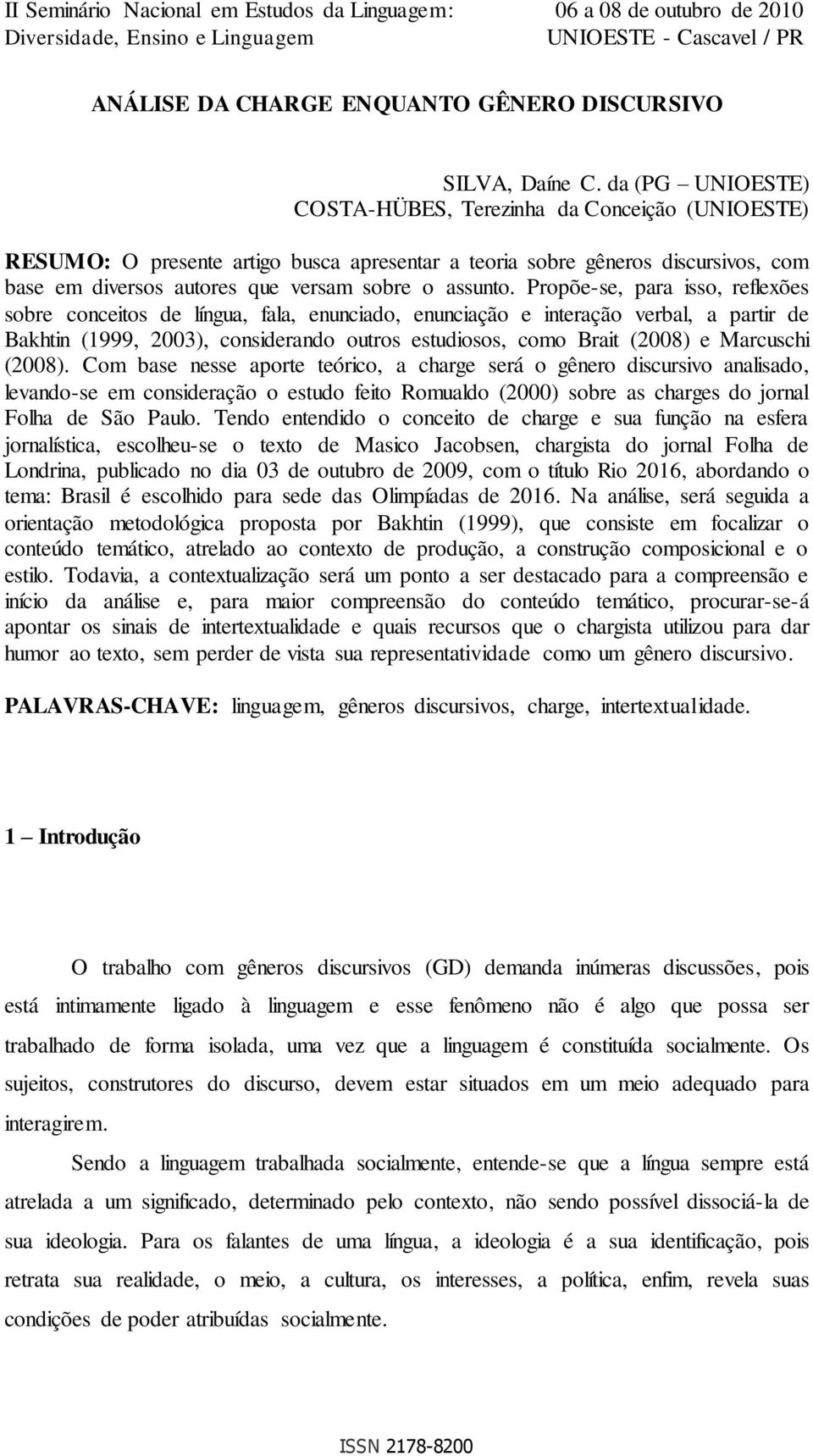 Propõe-se, para isso, reflexões sobre conceitos de língua, fala, enunciado, enunciação e interação verbal, a partir de Bakhtin (1999, 2003), considerando outros estudiosos, como Brait (2008) e