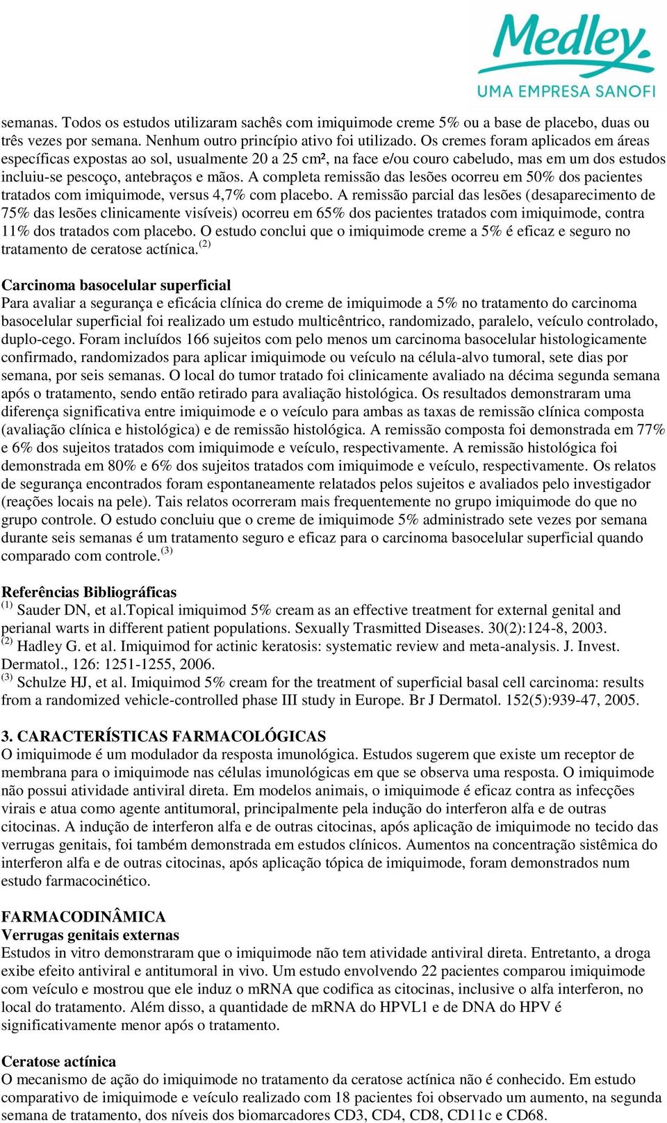 A completa remissão das lesões ocorreu em 50% dos pacientes tratados com imiquimode, versus 4,7% com placebo.