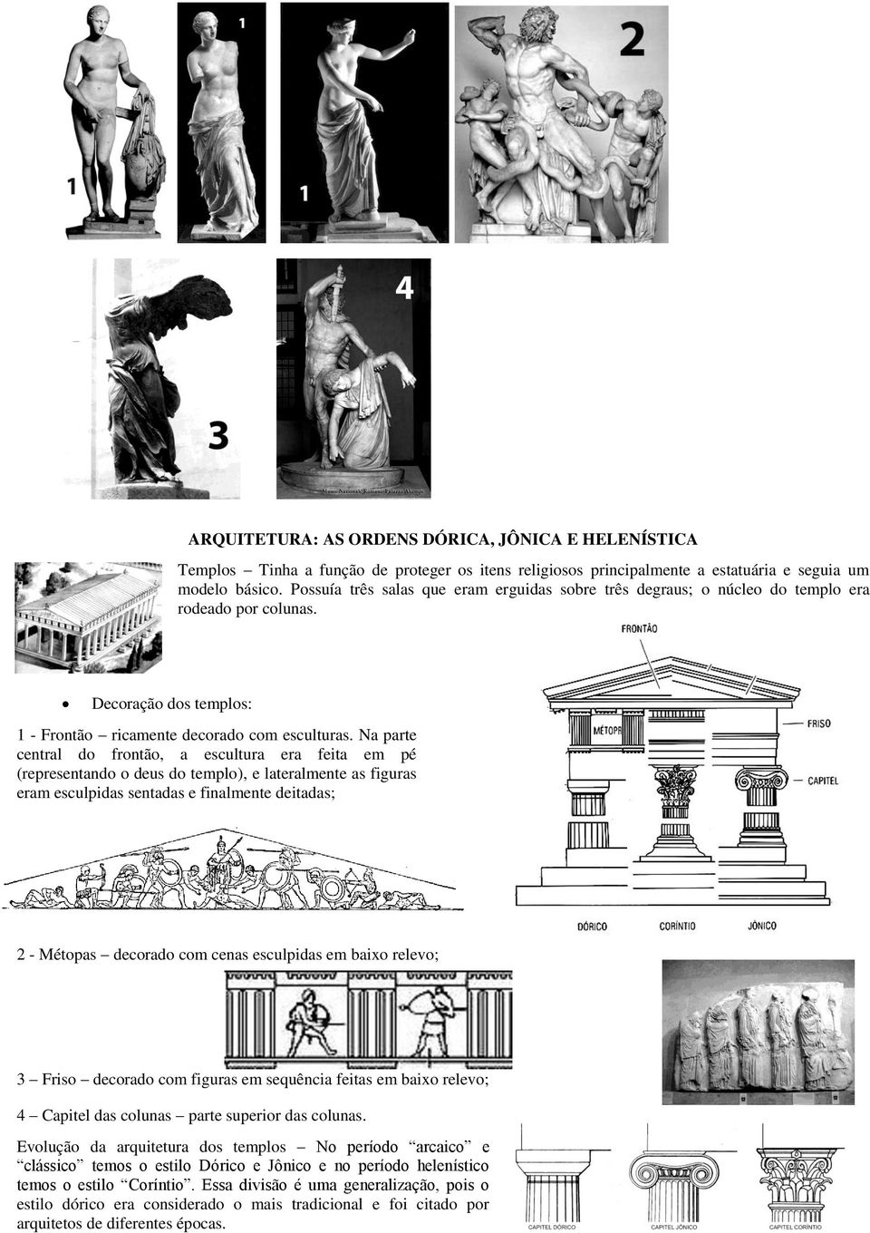 Na parte central do frontão, a escultura era feita em pé (representando o deus do templo), e lateralmente as figuras eram esculpidas sentadas e finalmente deitadas; 2 - Métopas decorado com cenas