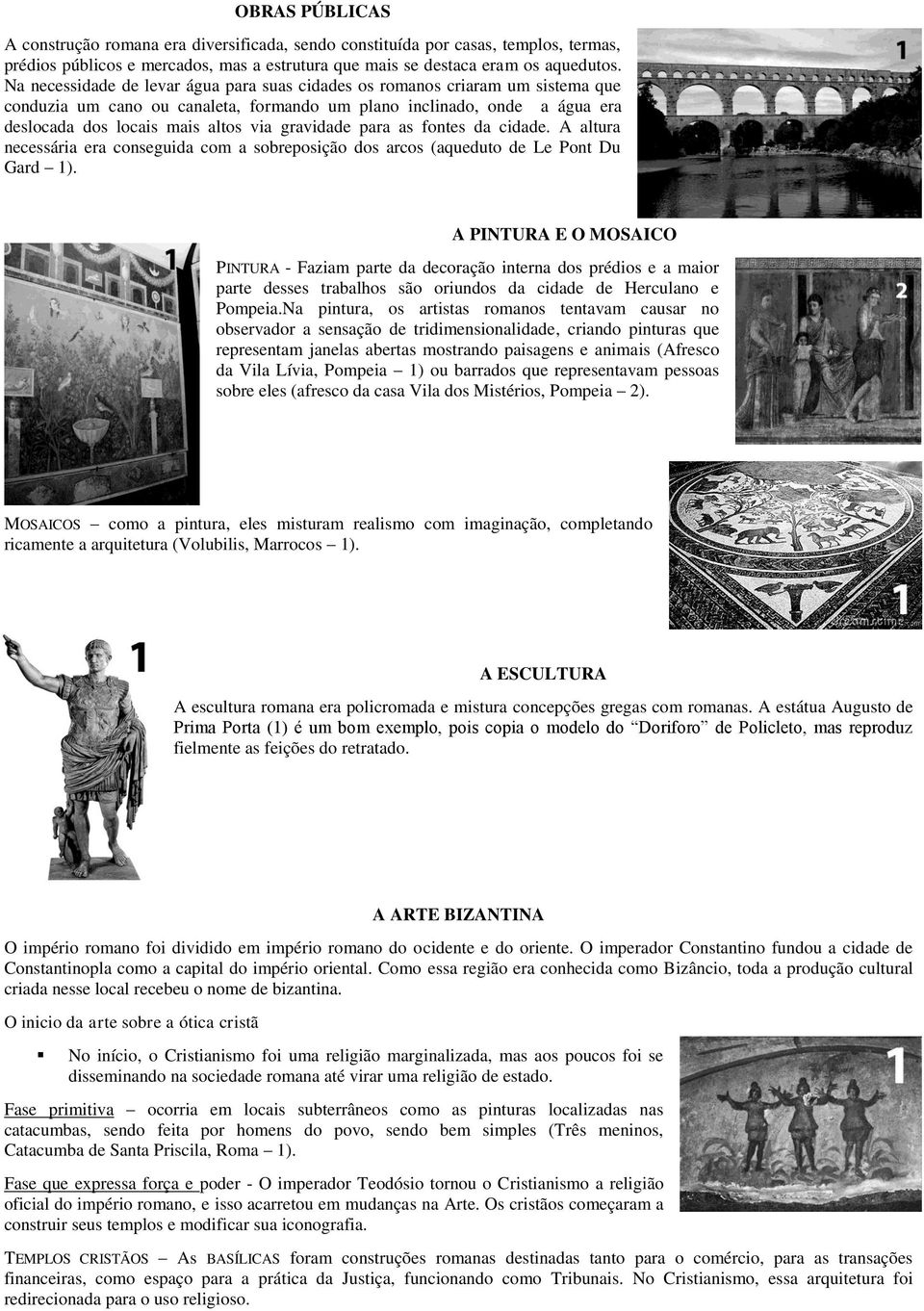 gravidade para as fontes da cidade. A altura necessária era conseguida com a sobreposição dos arcos (aqueduto de Le Pont Du Gard 1).