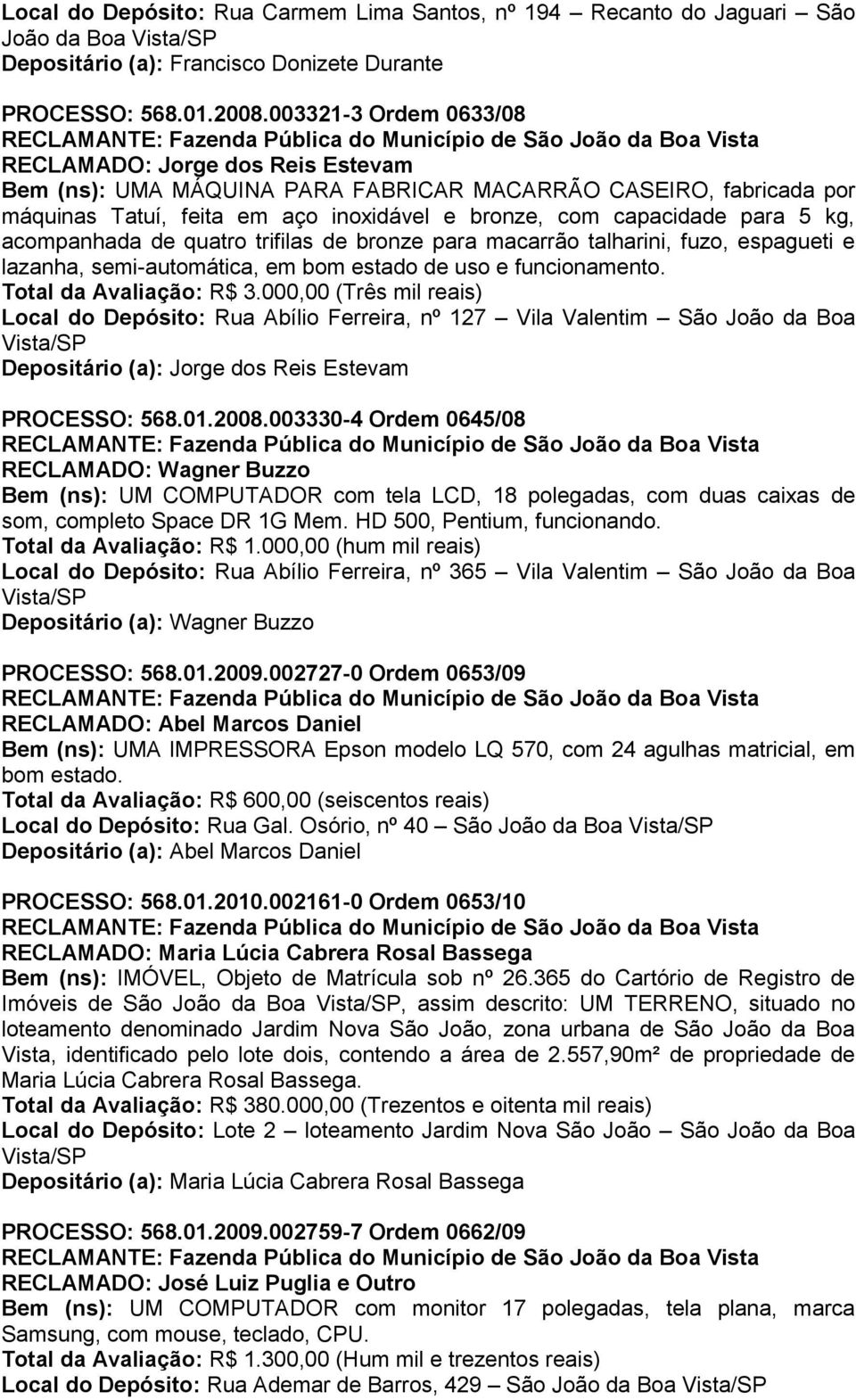 kg, acompanhada de quatro trifilas de bronze para macarrão talharini, fuzo, espagueti e lazanha, semi-automática, em bom estado de uso e funcionamento. Total da Avaliação: R$ 3.