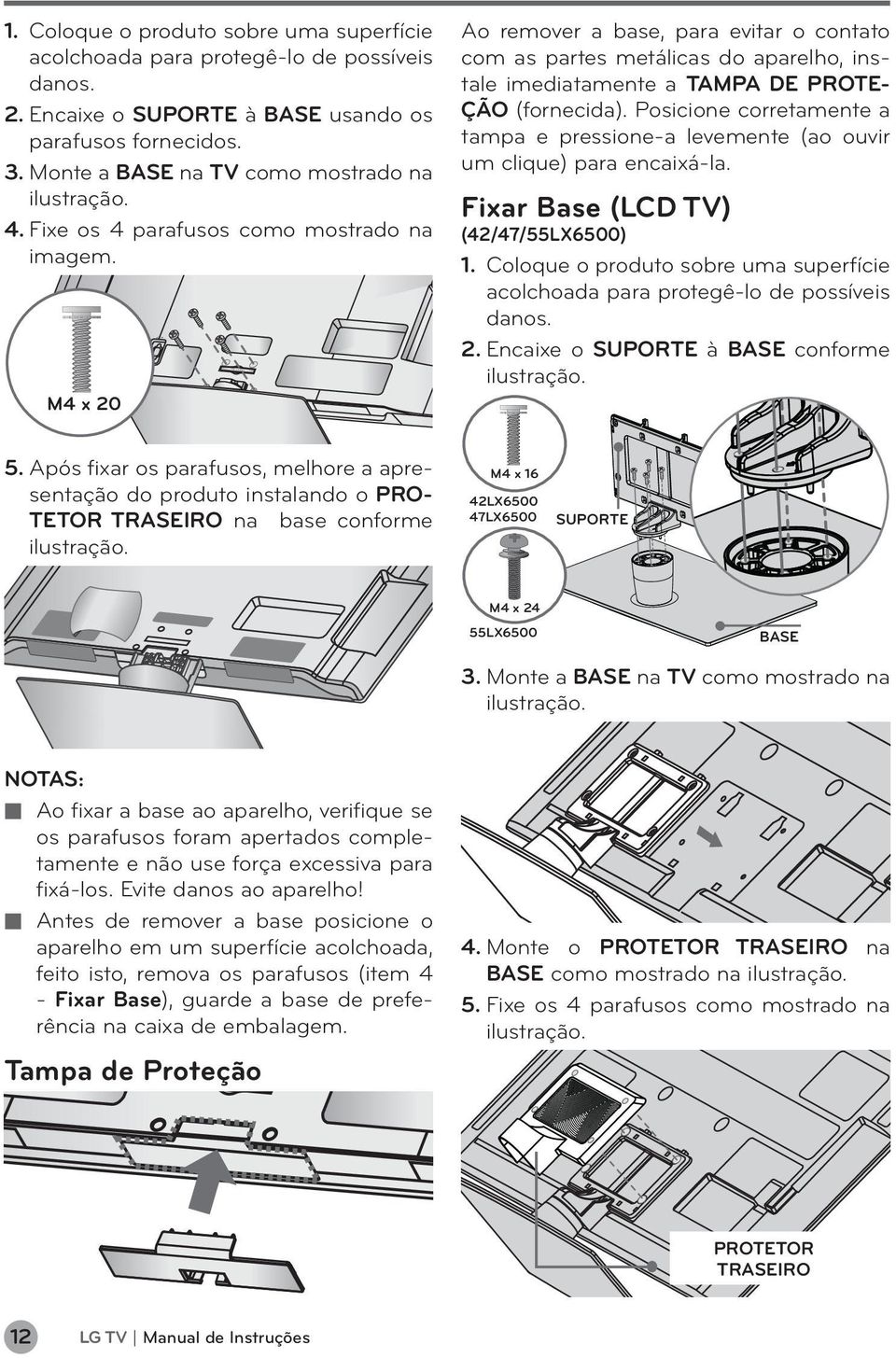 M4 x 0 Ao remover a base, para evitar o contato com as partes metálicas do aparelho, instale imediatamente a TAMPA DE PROTE- ÇÃO (fornecida).