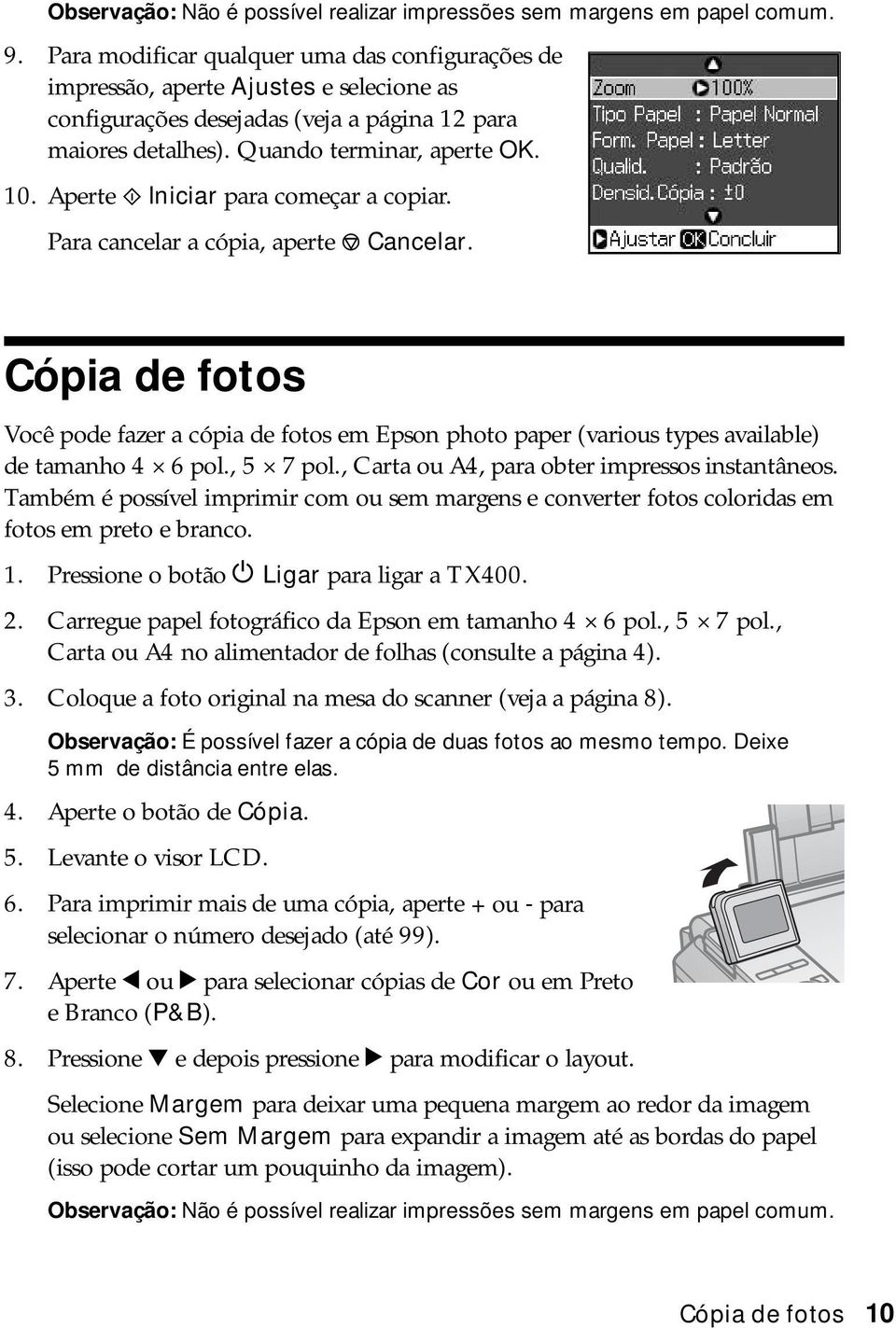 Aperte x Iniciar para começar a copiar. Para cancelar a cópia, aperte y Cancelar. Cópia de fotos Você pode fazer a cópia de fotos em Epson photo paper (various types available) de tamanho 4 6 pol.