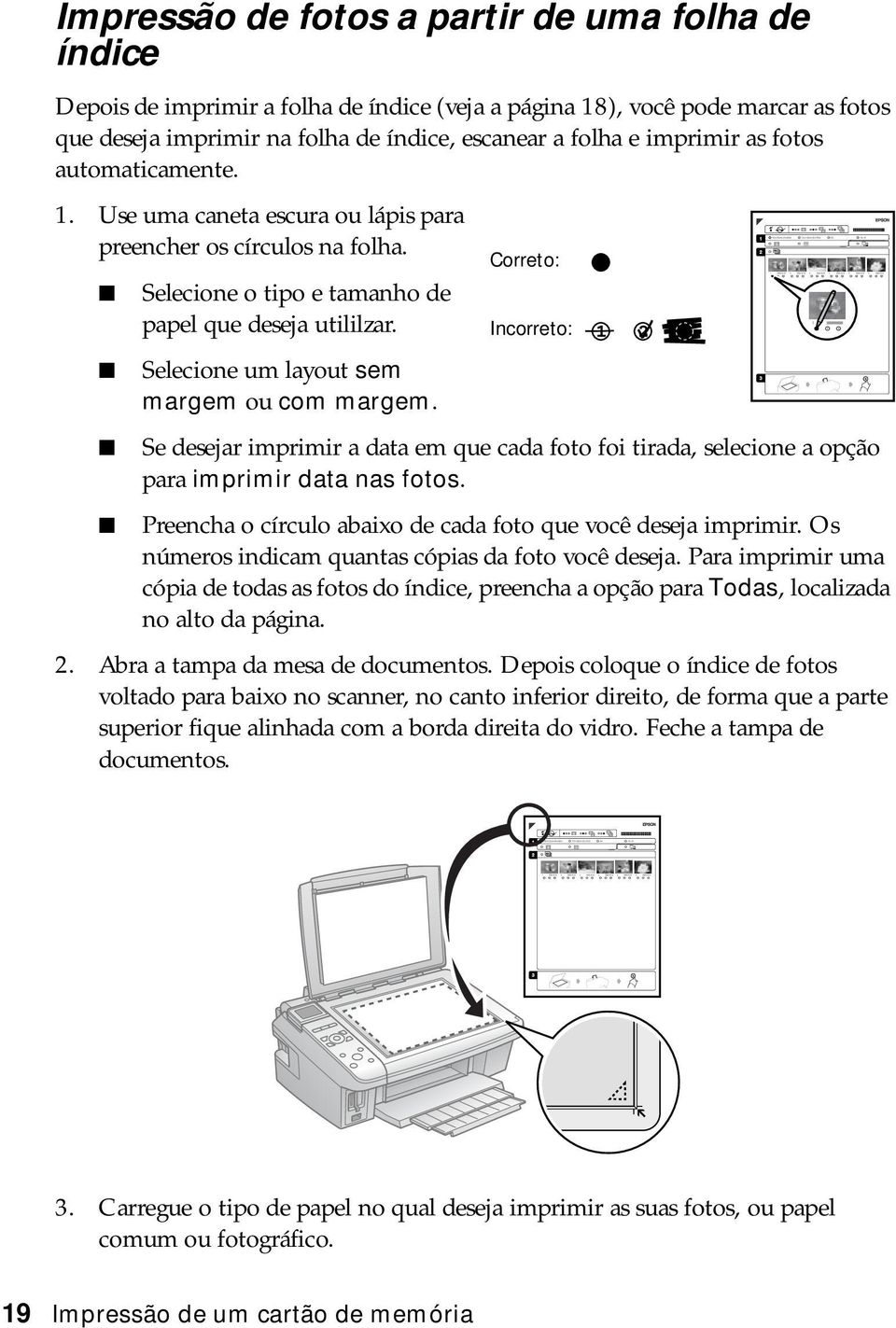 Selecione um layout sem margem ou com margem. Correto: Incorreto: Se desejar imprimir a data em que cada foto foi tirada, selecione a opção para imprimir data nas fotos.