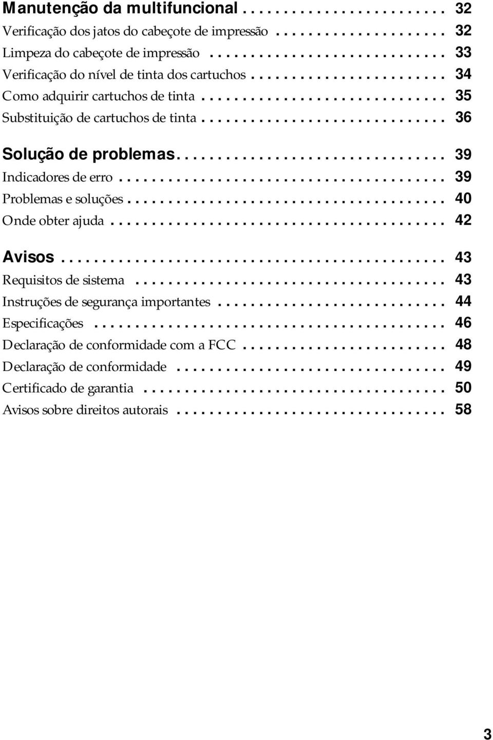 ............................. 36 Solução de problemas................................. 39 Indicadores de erro........................................ 39 Problemas e soluções....................................... 40 Onde obter ajuda.