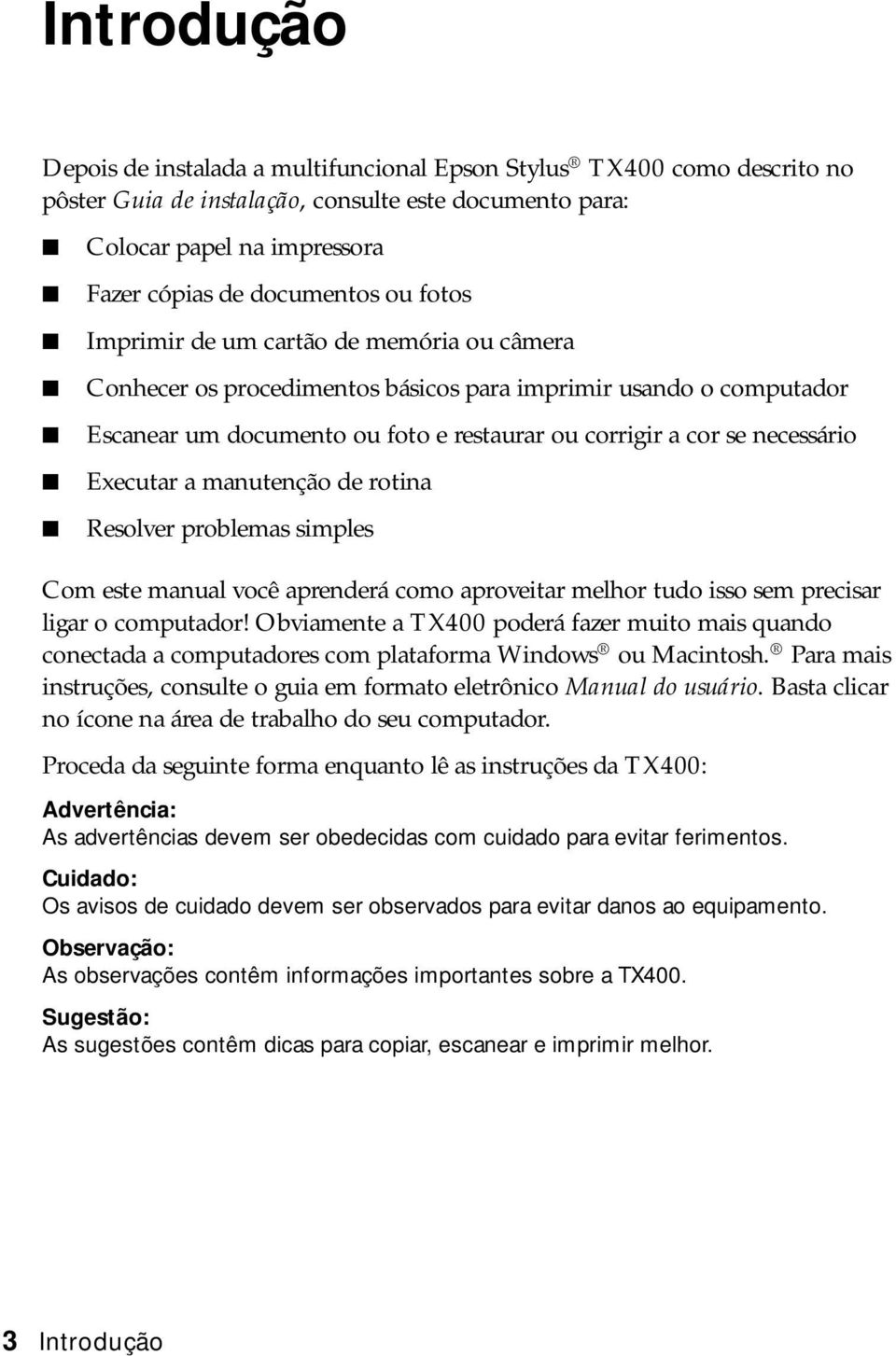 a manutenção de rotina Resolver problemas simples Com este manual você aprenderá como aproveitar melhor tudo isso sem precisar ligar o computador!