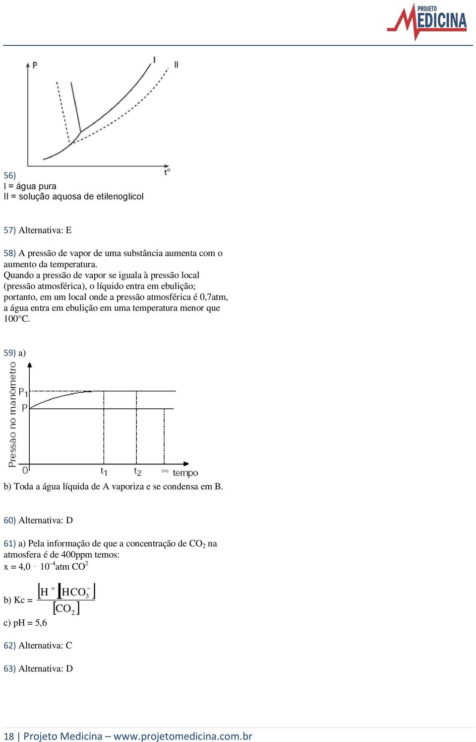 entra em ebulição em uma temperatura menor que 100 C. 59) a) b) Toda a água líquida de A vaporiza e se condensa em B.