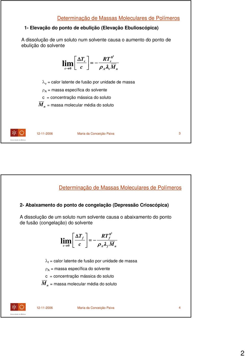 Abaixamento do ponto de congelação (Depressão Crioscópica) A dissolução de um soluto num solvente causa o abaixamento do ponto de fusão (congelação) do solvente lim c 0 ΔT c f A f 0 f RT