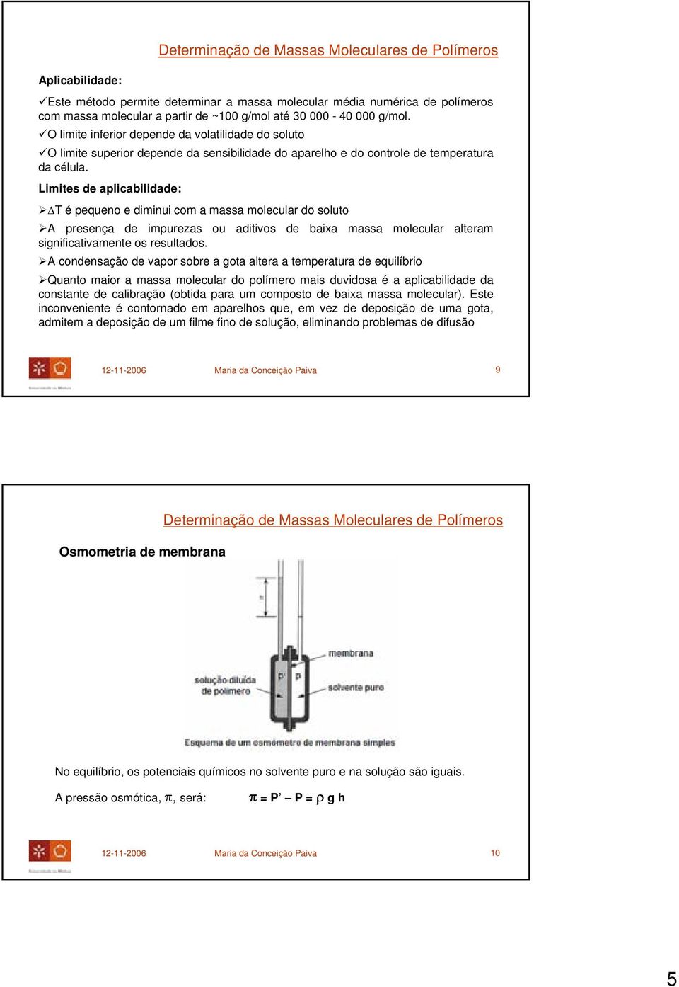 Limites de aplicabilidade: ΔT é pequeno e diminui com a massa molecular do soluto A presença de impurezas ou aditivos de baixa massa molecular alteram significativamente os resultados.