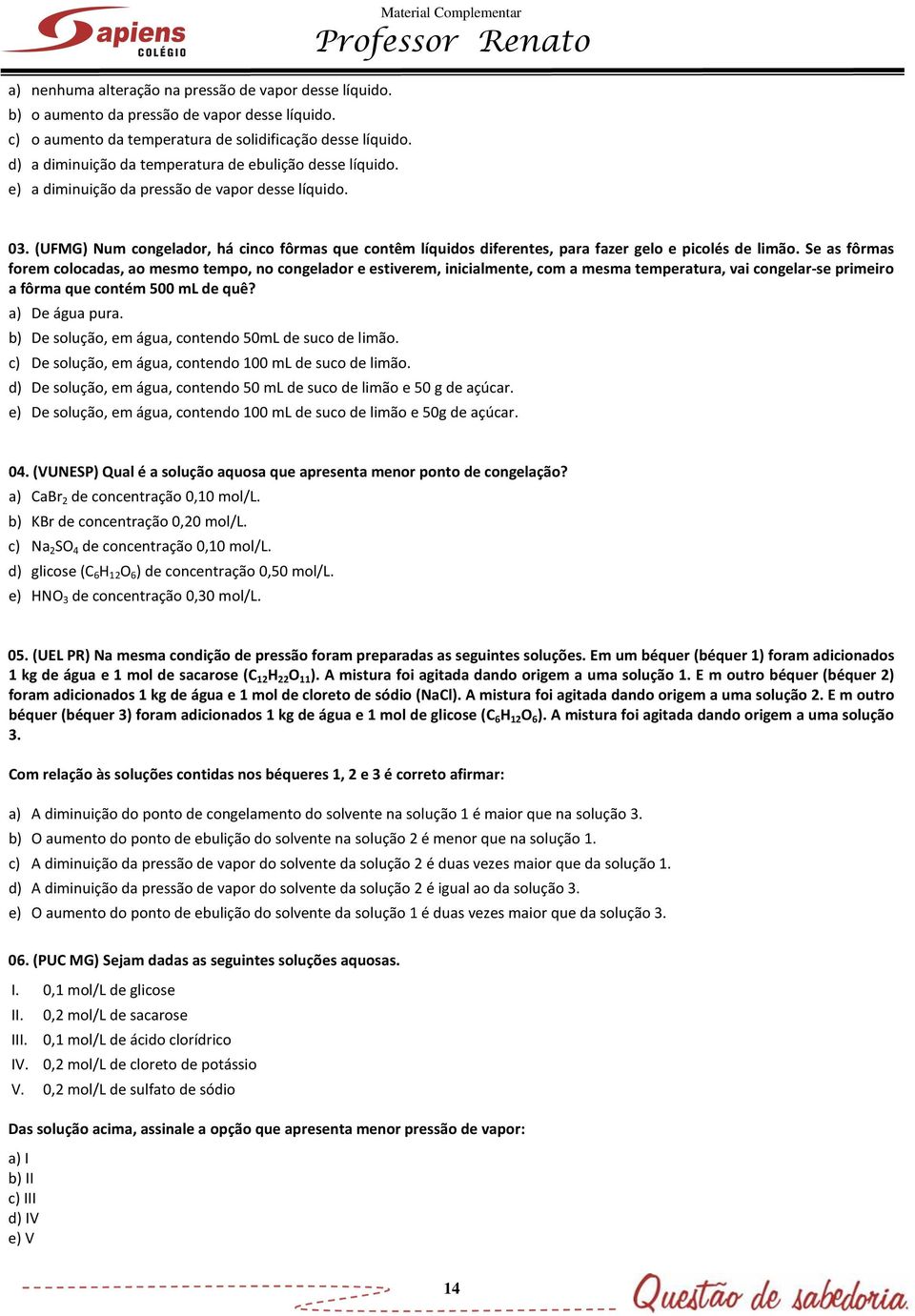 (UFMG) Num congelador, há cinco fôrmas que contêm líquidos diferentes, para fazer gelo e picolés de limão.