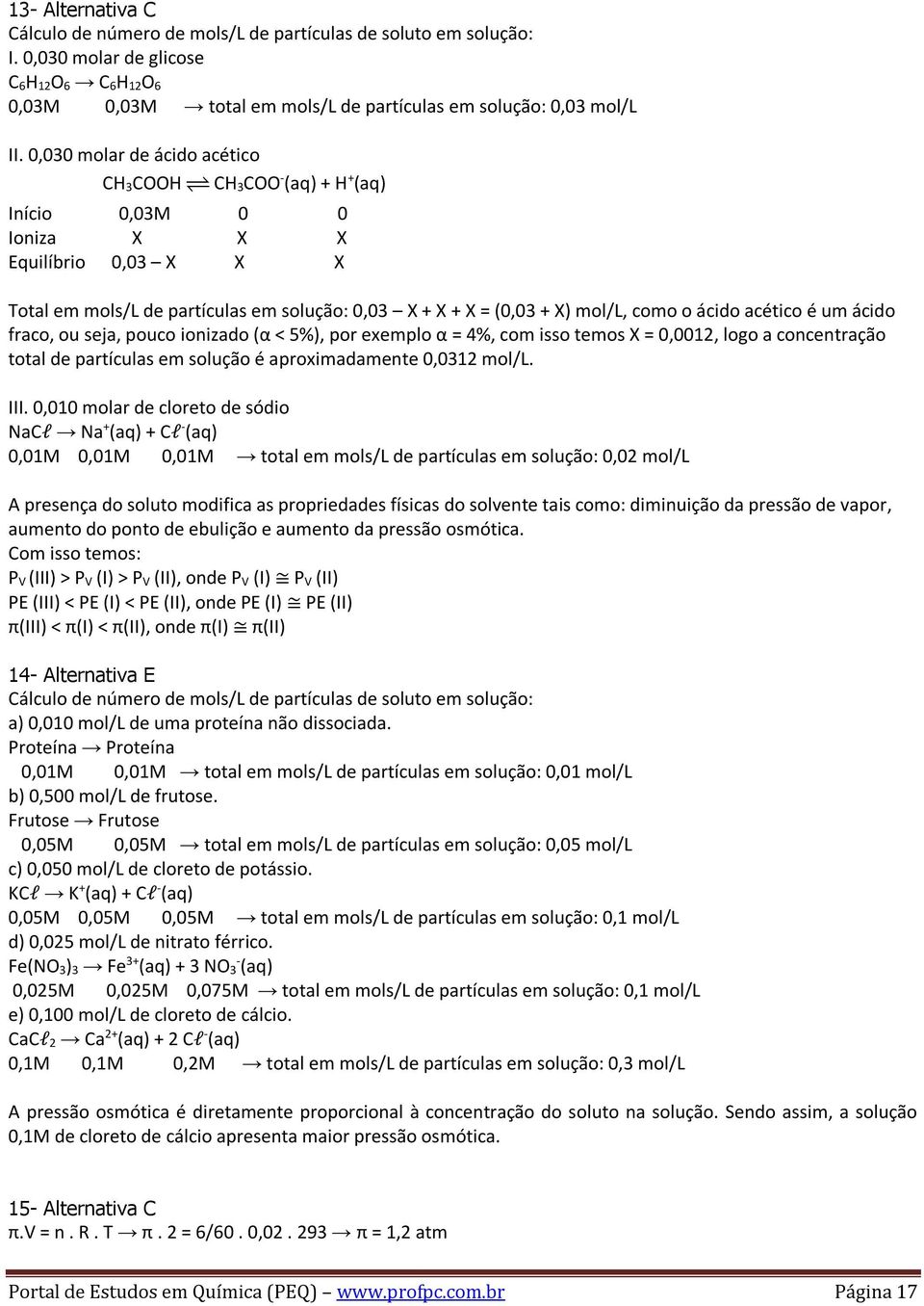 ácido acético é um ácido fraco, ou seja, pouco ionizado (α < 5%), por exemplo α = 4%, com isso temos X = 0,0012, logo a concentração total de partículas em solução é aproximadamente 0,0312 mol/l. III.