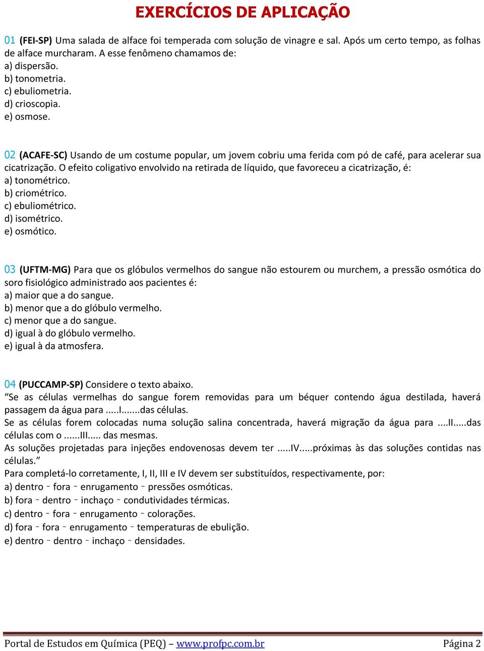 O efeito coligativo envolvido na retirada de líquido, que favoreceu a cicatrização, é: a) tonométrico. b) criométrico. c) ebuliométrico. d) isométrico. e) osmótico.