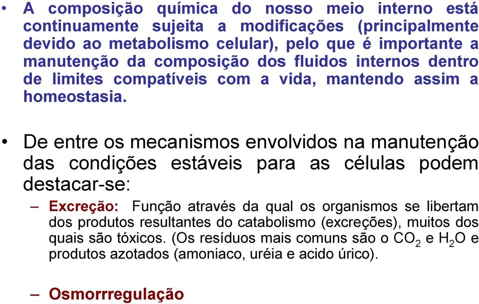 De entre os mecanismos envolvidos na manutenção das condições estáveis para as células podem destacar-se: Excreção: Função através da qual os organismos se