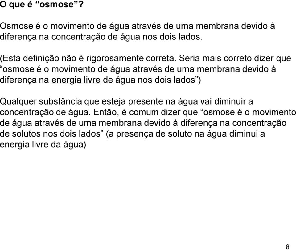 Seria mais correto dizer que osmose é o movimento de água através de uma membrana devido à diferença na energia livre de água nos dois lados )