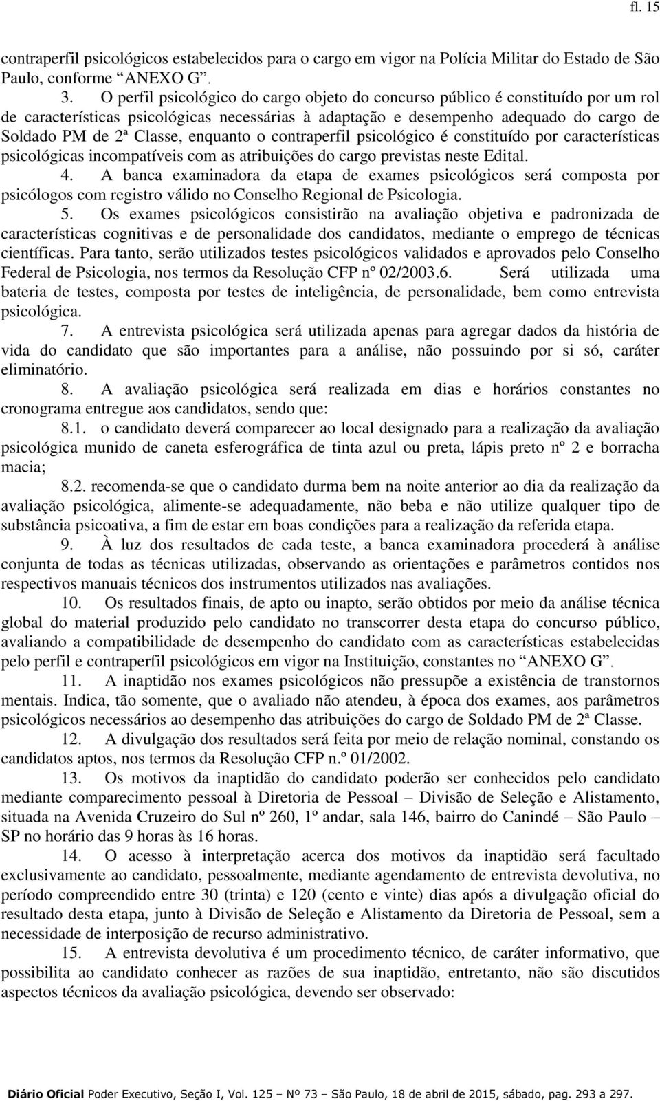 enquanto o contraperfil psicológico é constituído por características psicológicas incompatíveis com as atribuições do cargo previstas neste Edital. 4.