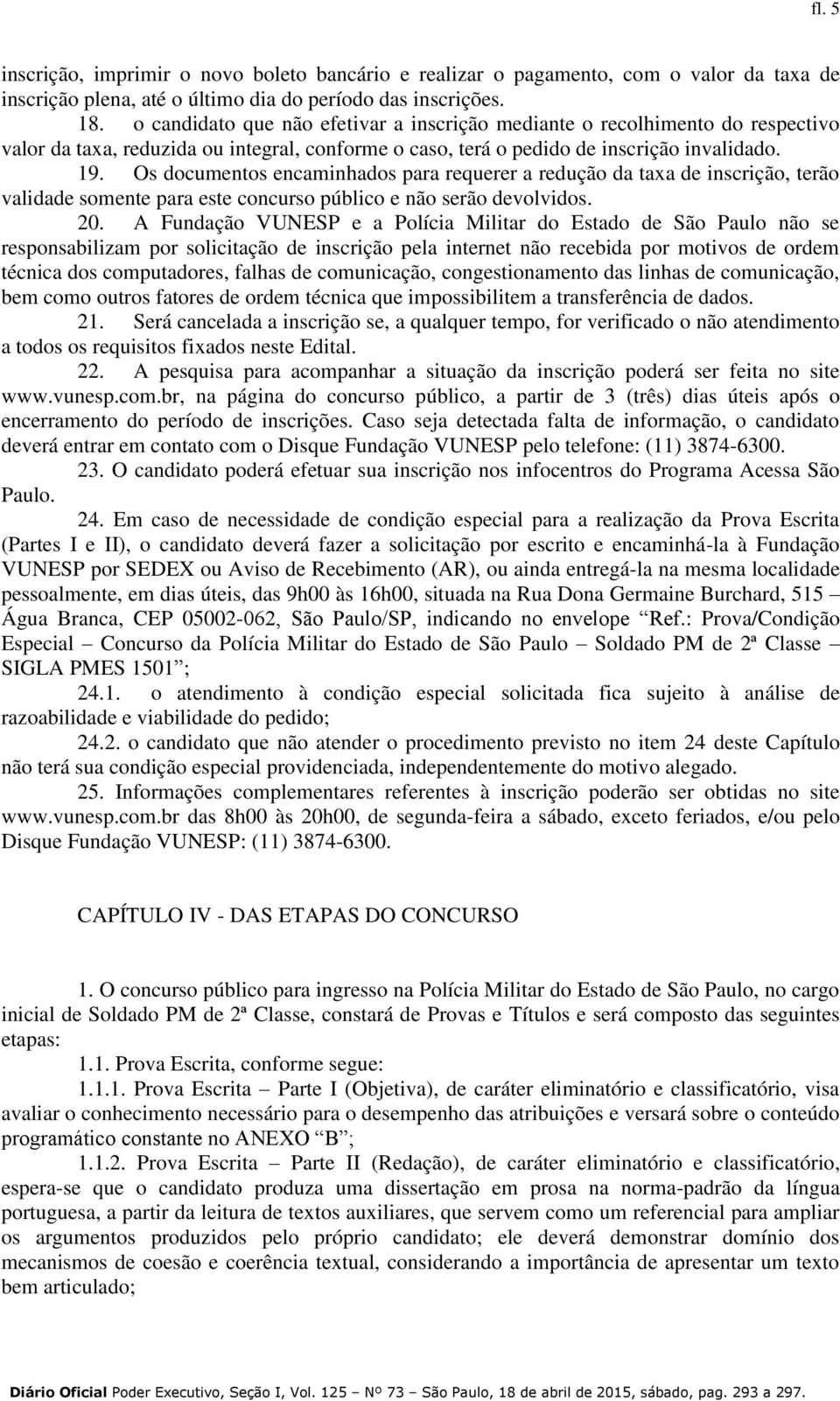 Os documentos encaminhados para requerer a redução da taxa de inscrição, terão validade somente para este concurso público e não serão devolvidos. 20.