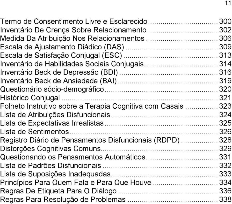 .. 319 Questionário sócio-demográfico... 320 Histórico Conjugal... 321 Folheto Instrutivo sobre a Terapia Cognitiva com Casais... 323 Lista de Atribuições Disfuncionais.