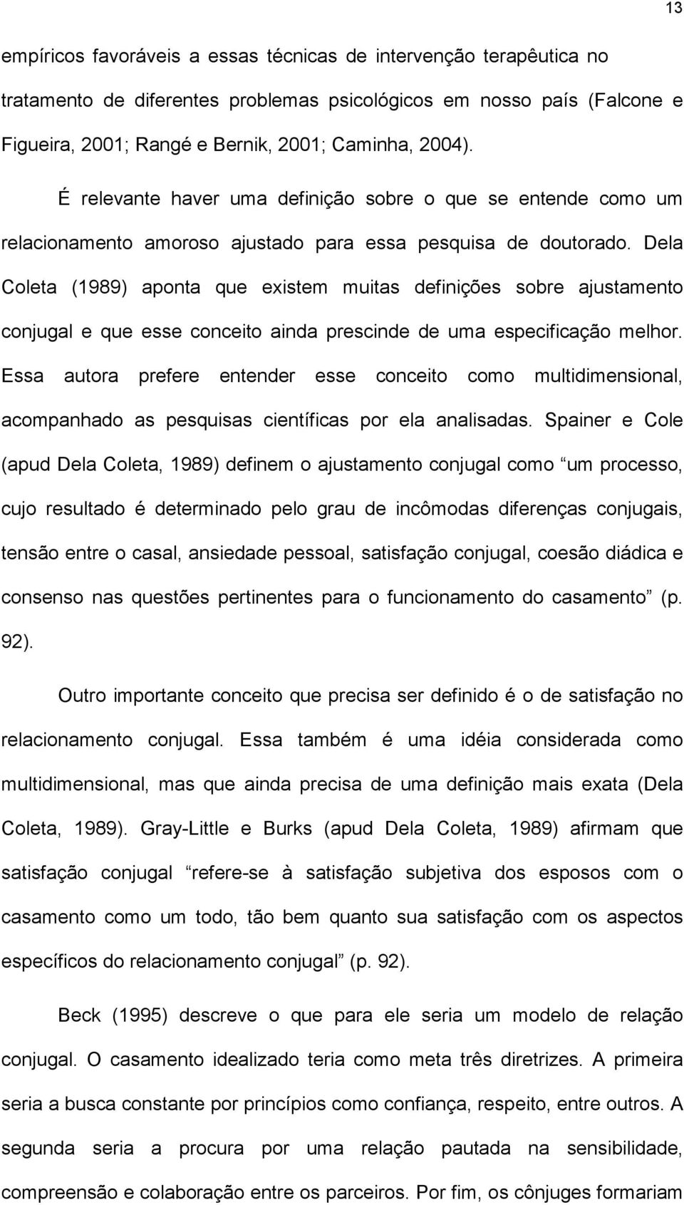 Dela Coleta (1989) aponta que existem muitas definições sobre ajustamento conjugal e que esse conceito ainda prescinde de uma especificação melhor.