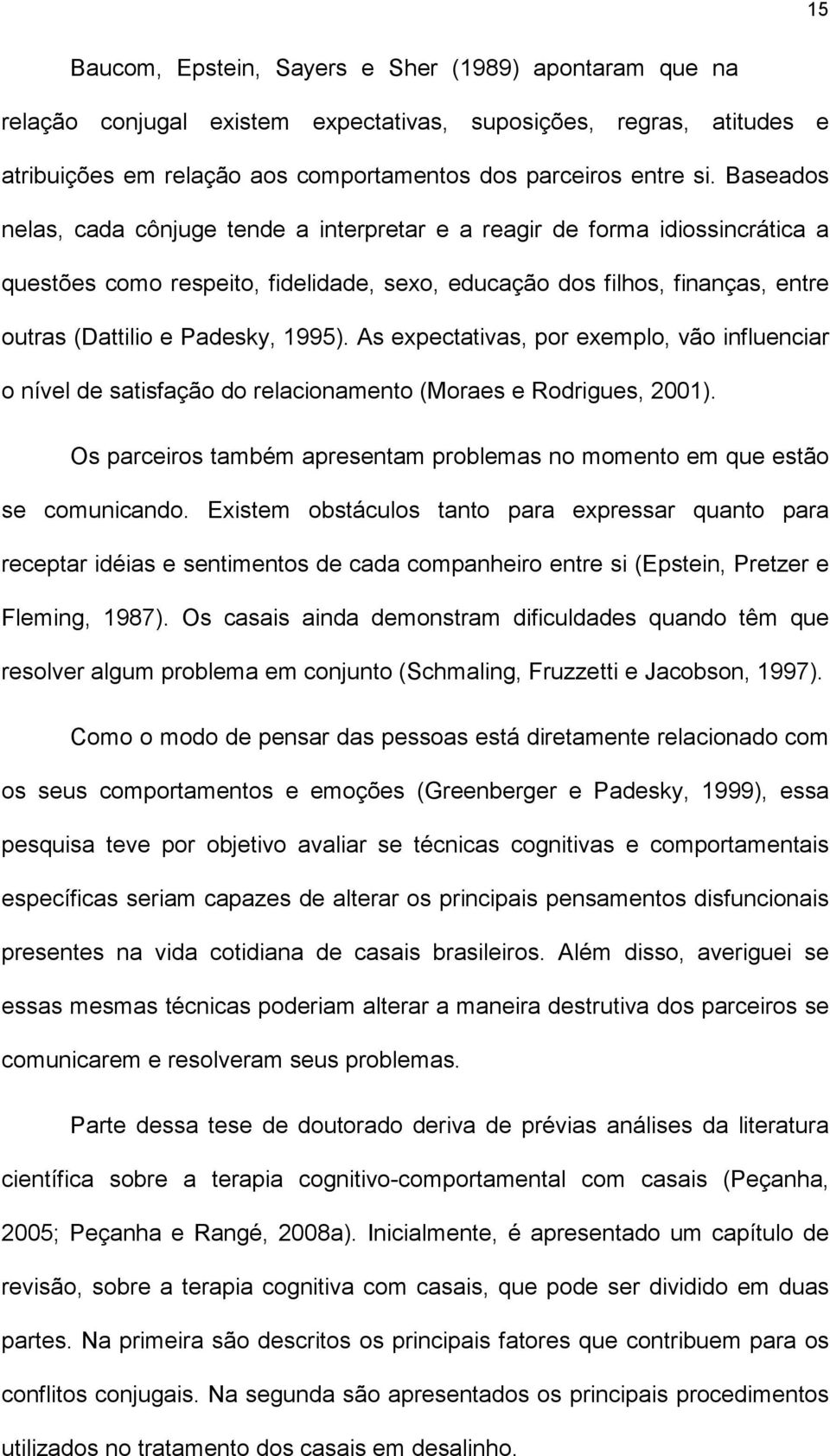 As expectativas, por exemplo, vão influenciar o nível de satisfação do relacionamento (Moraes e Rodrigues, 2001). Os parceiros também apresentam problemas no momento em que estão se comunicando.