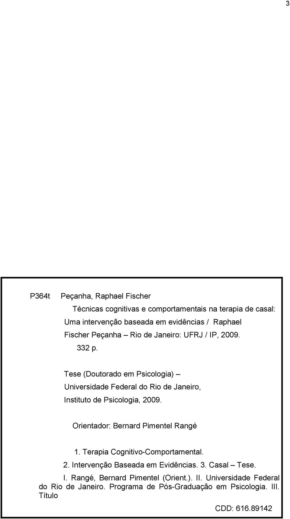 Tese (Doutorado em Psicologia) Universidade Federal do Rio de Janeiro, Instituto de Psicologia, 2009. Orientador: Bernard Pimentel Rangé 1.