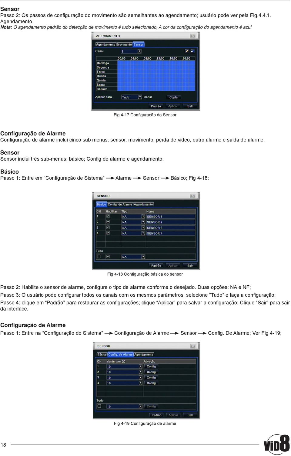 inclui cinco sub menus: sensor, movimento, perda de video, outro alarme e saida de alarme. Sensor Sensor inclui três sub-menus: básico; Confi g de alarme e agendamento.