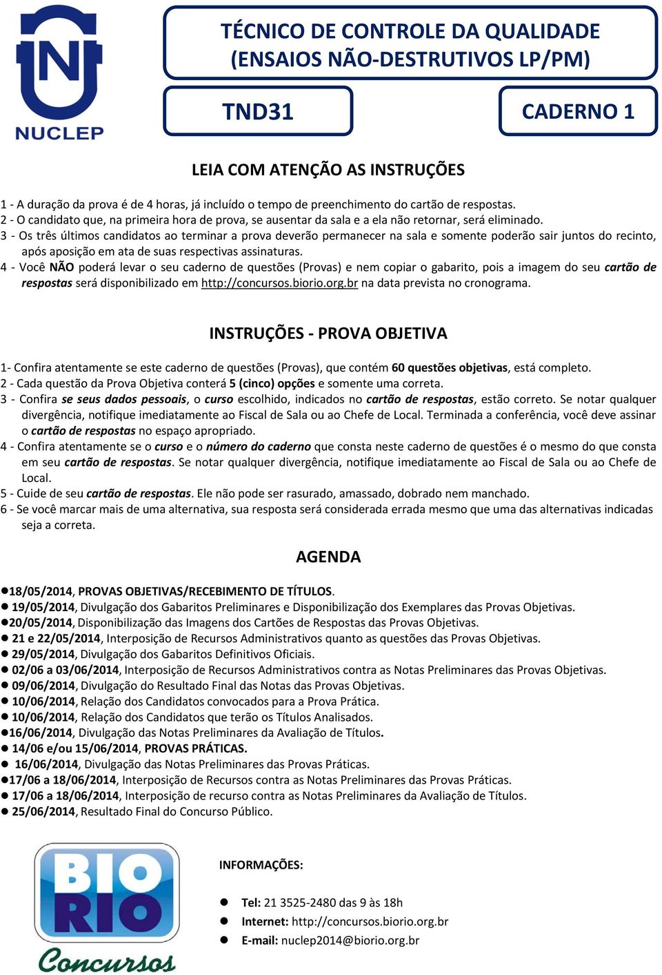 3 - Os três últimos candidatos ao terminar a prova deverão permanecer na sala e somente poderão sair juntos do recinto, após aposição em ata de suas respectivas assinaturas.