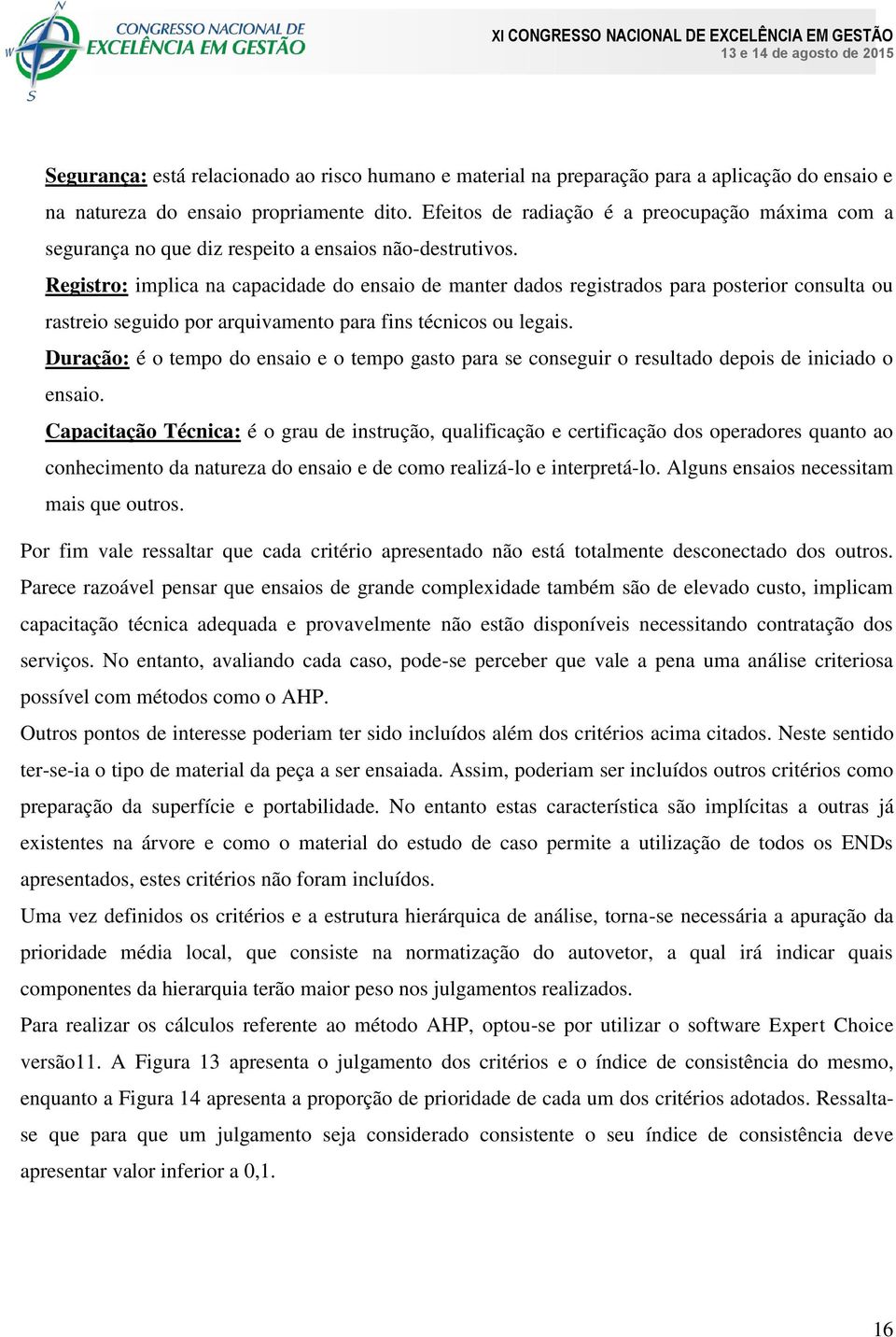 Registro: implica na capacidade do ensaio de manter dados registrados para posterior consulta ou rastreio seguido por arquivamento para fins técnicos ou legais.