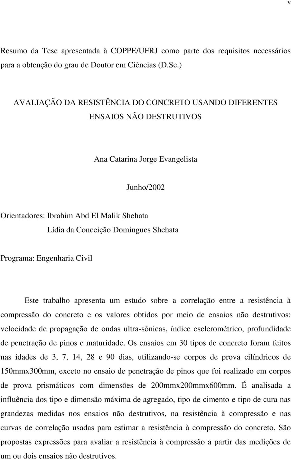 Shehata Programa: Engenharia Civil Este trabalho apresenta um estudo sobre a correlação entre a resistência à compressão do concreto e os valores obtidos por meio de ensaios não destrutivos: