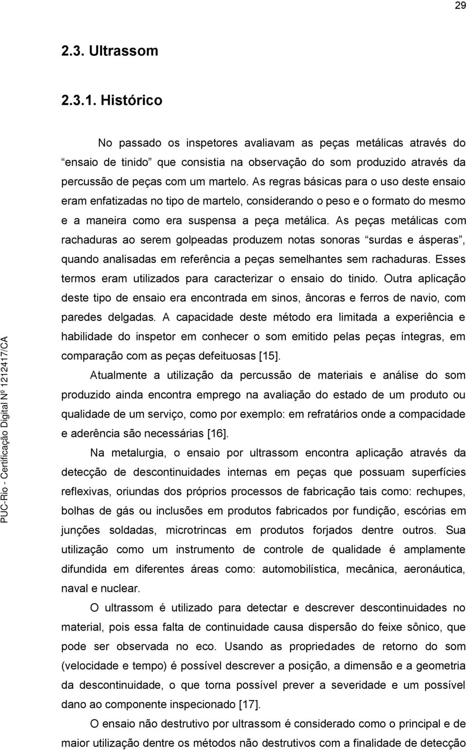 As regras básicas para o uso deste ensaio eram enfatizadas no tipo de martelo, considerando o peso e o formato do mesmo e a maneira como era suspensa a peça metálica.