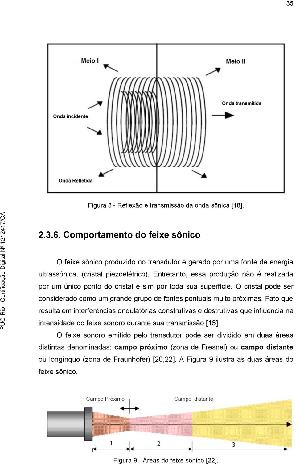 Entretanto, essa produção não é realizada por um único ponto do cristal e sim por toda sua superfície. O cristal pode ser considerado como um grande grupo de fontes pontuais muito próximas.