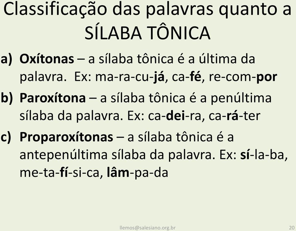 Ex: ma-ra-cu-já, ca-fé, re-com-por b) Paroxítona a sílaba tônica é a penúltima