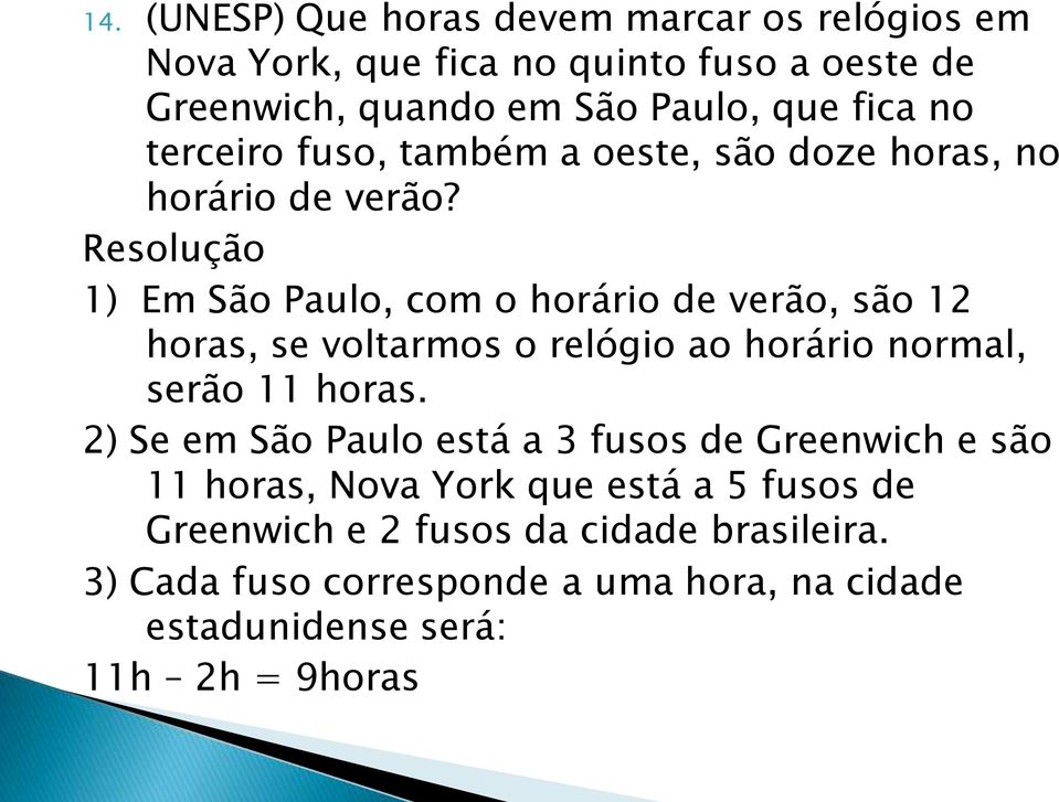 Resolução 1) Em São Paulo, com o horário de verão, são 12 horas, se voltarmos o relógio ao horário normal, serão 11 horas.