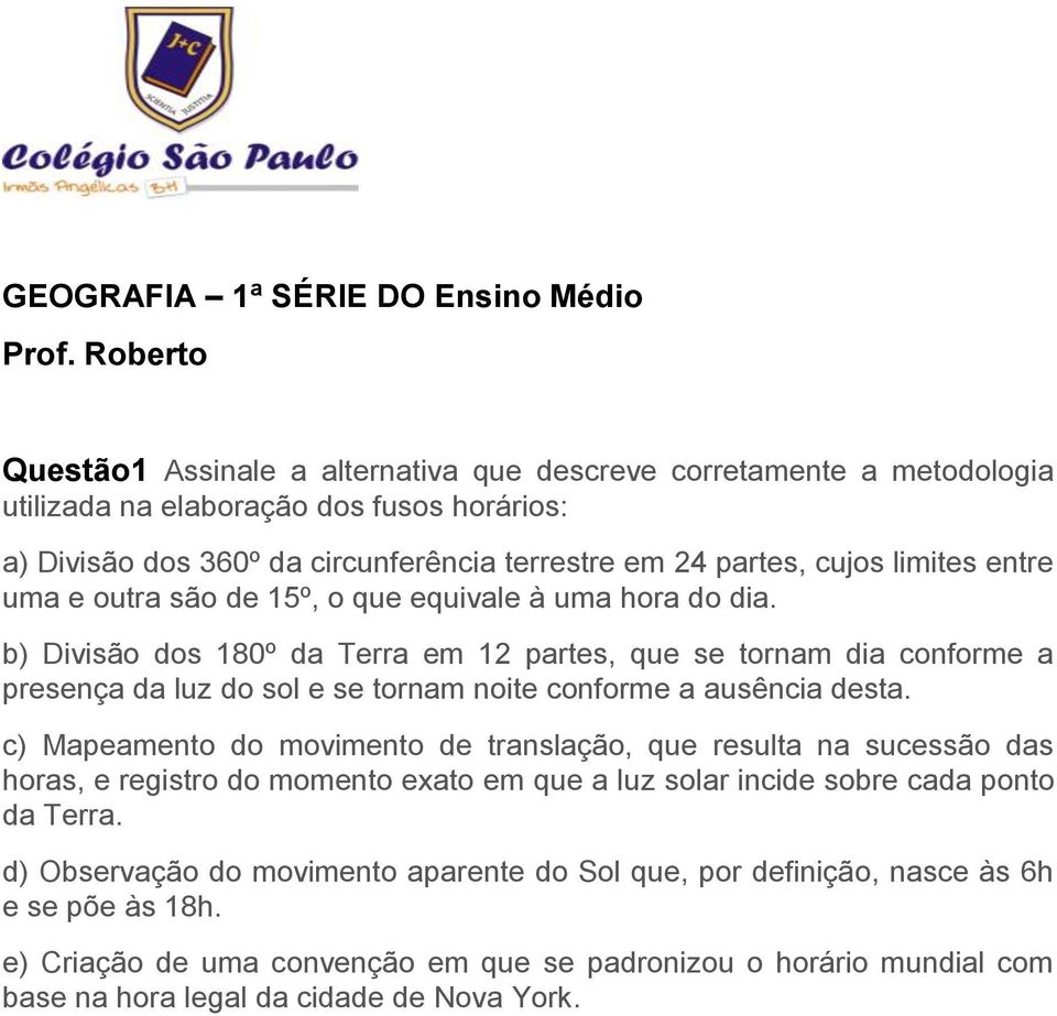 entre uma e outra são de 15º, o que equivale à uma hora do dia.