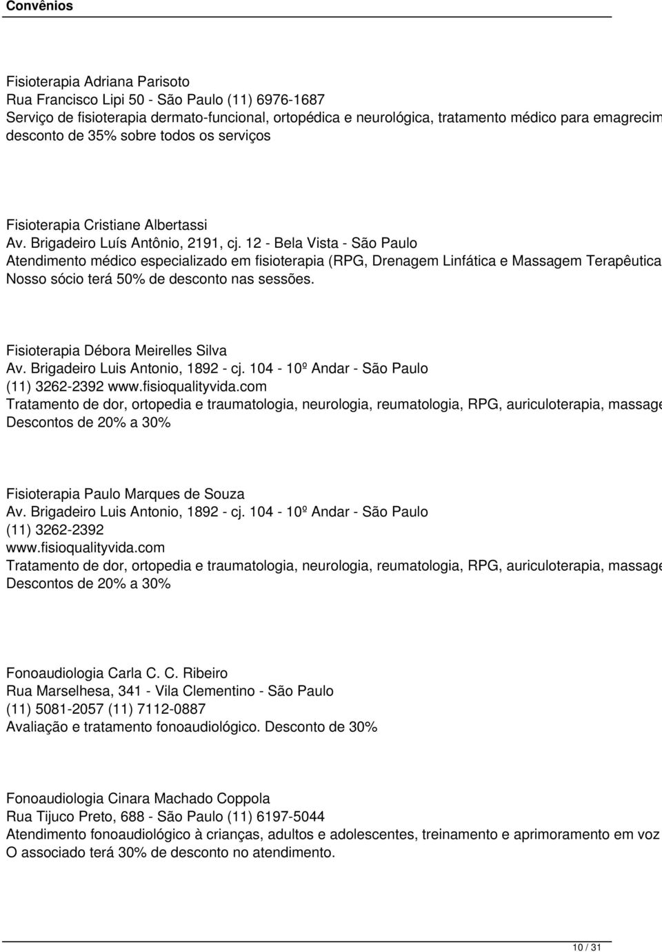 12 - Bela Vista - São Paulo Atendimento médico especializado em fisioterapia (RPG, Drenagem Linfática e Massagem Terapêutica) Nosso sócio terá 50% de desconto nas sessões.