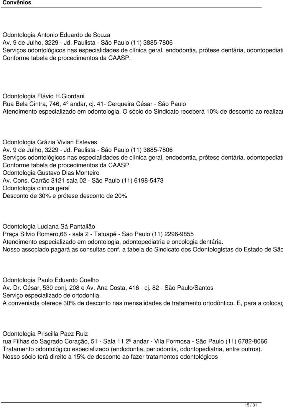 Odontologia Flávio H.Giordani Rua Bela Cintra, 746, 4º andar, cj. 41- Cerqueira César - São Paulo Atendimento especializado em odontologia.