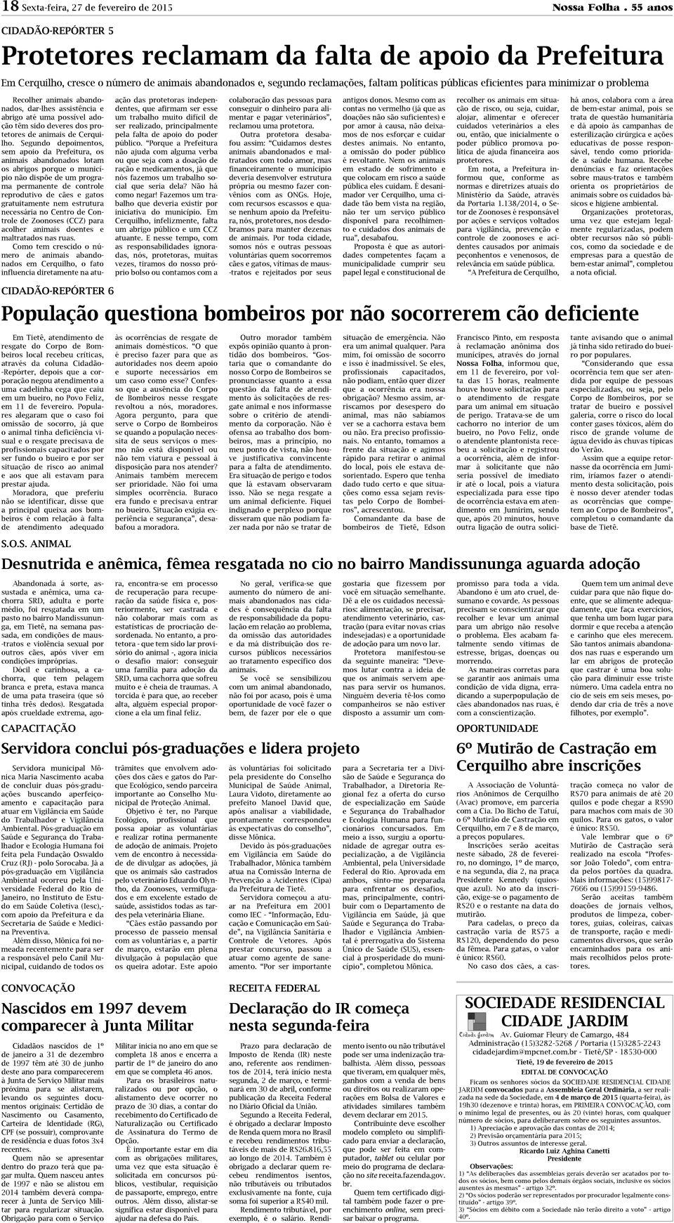 minimizar o problema Recolher animais abandonados, dar-lhes assistência e abrigo até uma possível adoção têm sido deveres dos protetores de animais de Cerquilho.