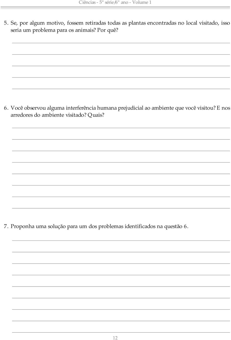 Você observou alguma interferência humana prejudicial ao ambiente que você visitou?