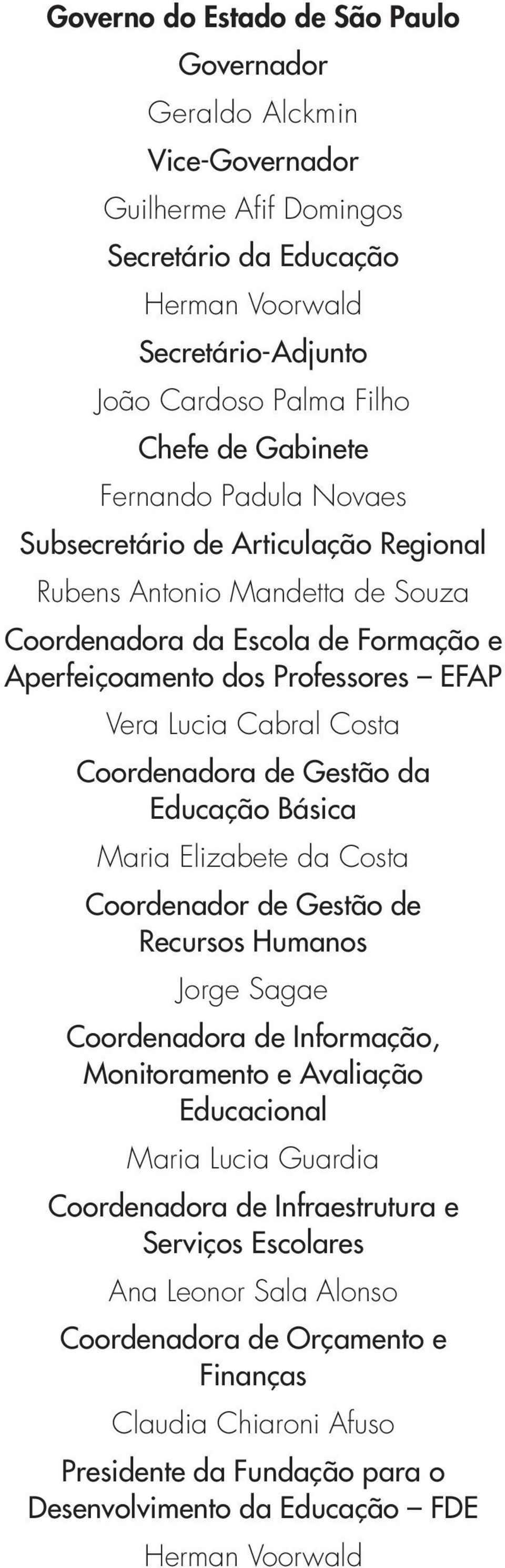 Coordenadora de Gestão da Educação Básica Maria Elizabete da Costa Coordenador de Gestão de Recursos Humanos Jorge Sagae Coordenadora de Informação, Monitoramento e Avaliação Educacional Maria Lucia